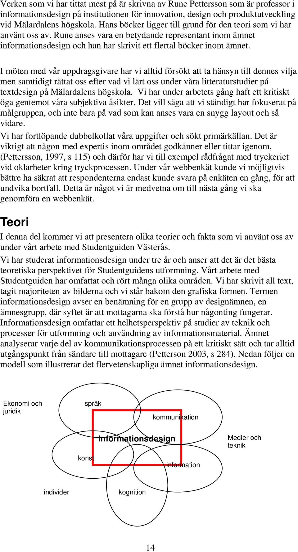 I möten med vår uppdragsgivare har vi alltid försökt att ta hänsyn till dennes vilja men samtidigt rättat oss efter vad vi lärt oss under våra litteraturstudier på textdesign på Mälardalens högskola.