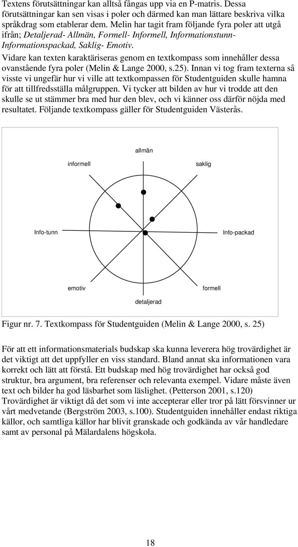 Vidare kan texten karaktäriseras genom en textkompass som innehåller dessa ovanstående fyra poler (Melin & Lange 2000, s.25).