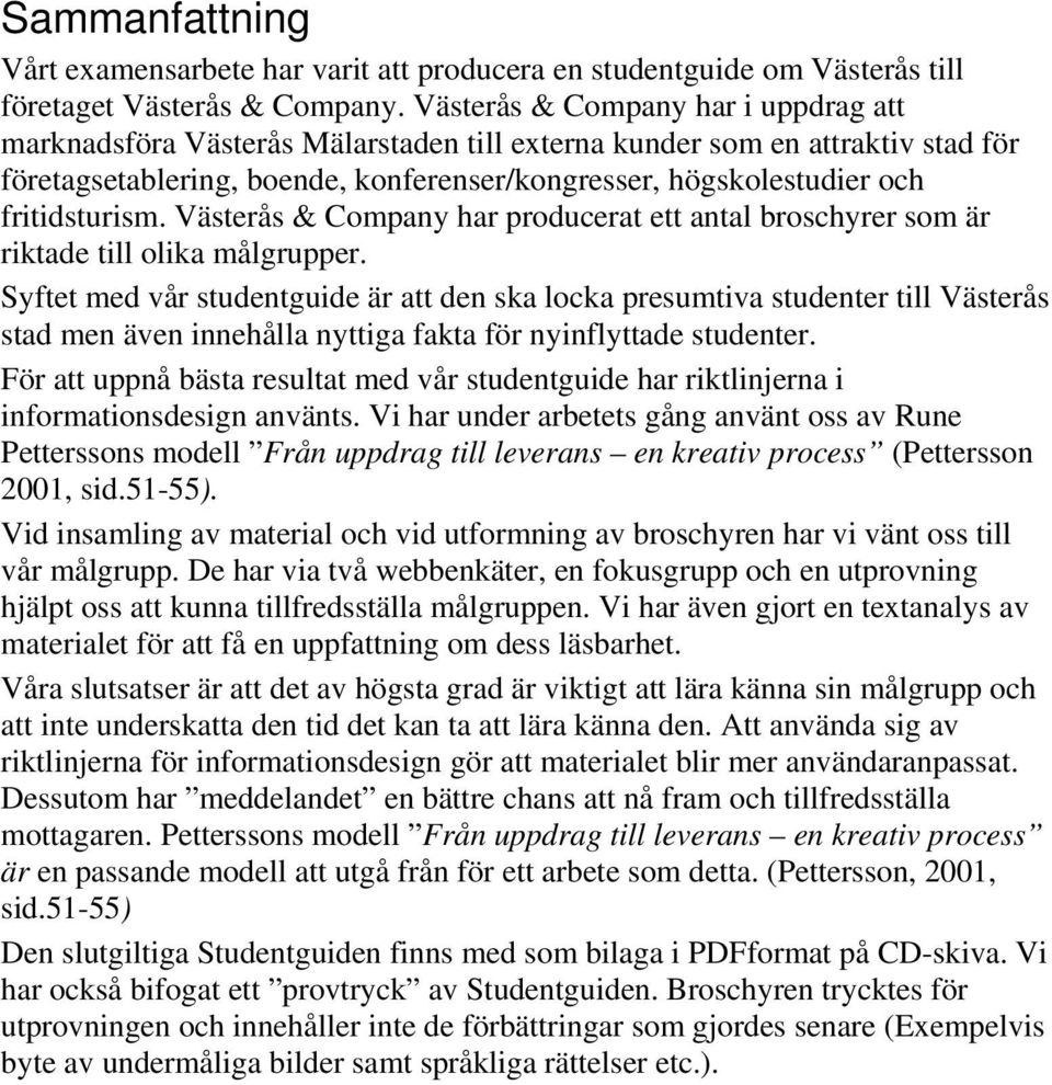 fritidsturism. Västerås & Company har producerat ett antal broschyrer som är riktade till olika målgrupper.