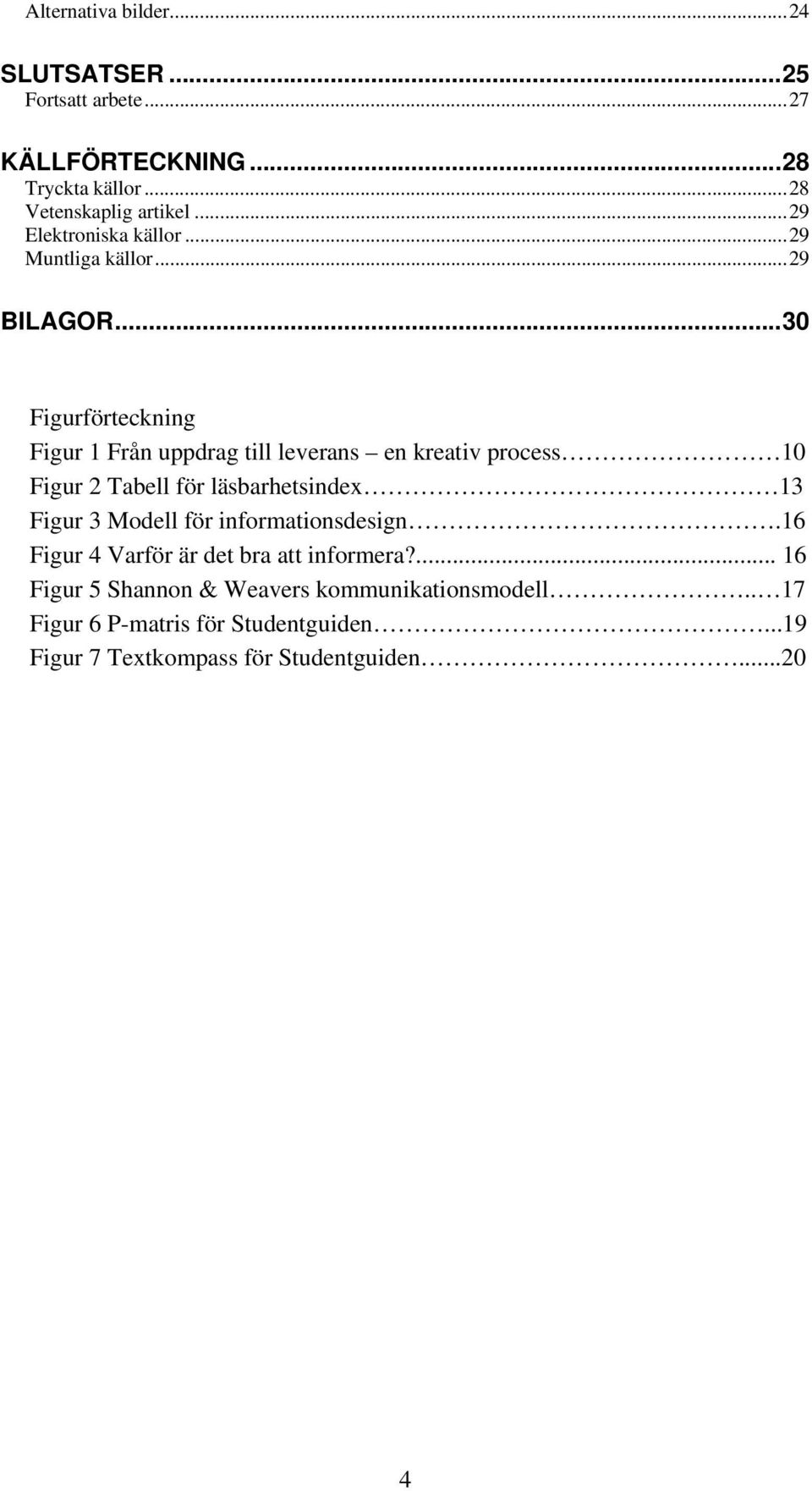 .. 30 Figurförteckning Figur 1 Från uppdrag till leverans en kreativ process 10 Figur 2 Tabell för läsbarhetsindex 13 Figur 3 Modell