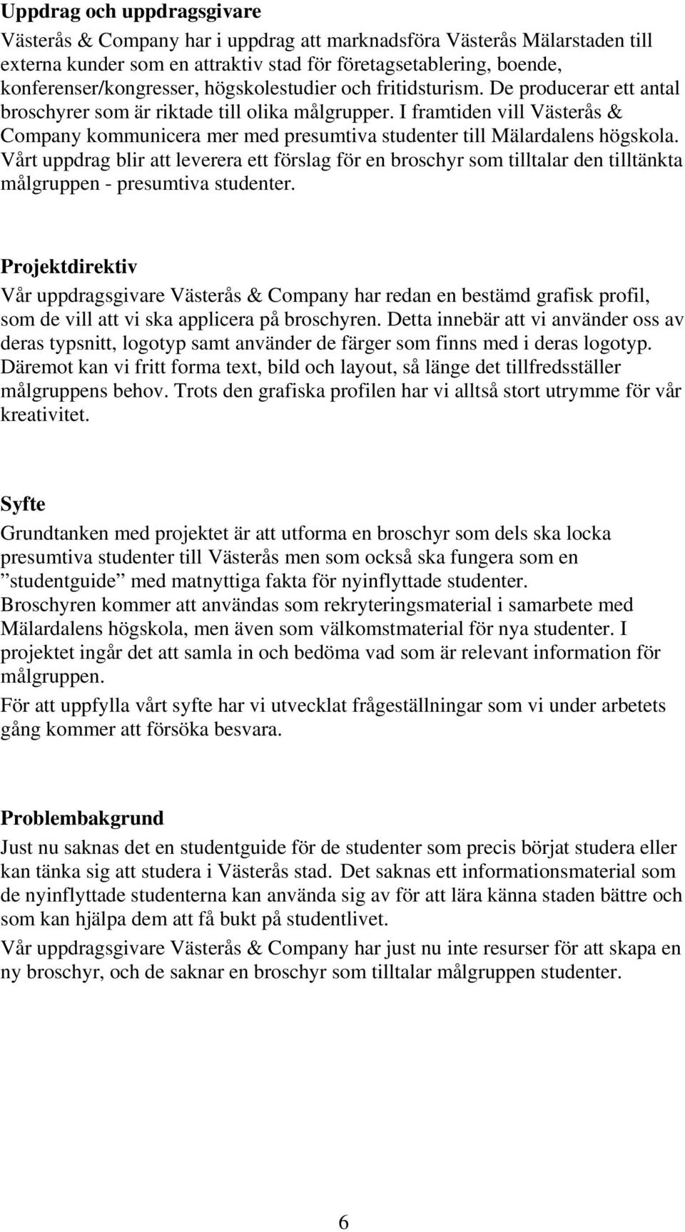 I framtiden vill Västerås & Company kommunicera mer med presumtiva studenter till Mälardalens högskola.