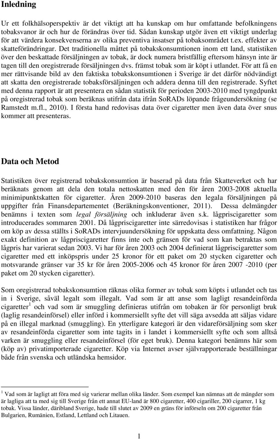 Det traditionella måttet på tobakskonsumtionen inom ett land, statistiken över den beskattade försäljningen av tobak, är dock numera bristfällig eftersom hänsyn inte är tagen till den oregistrerade