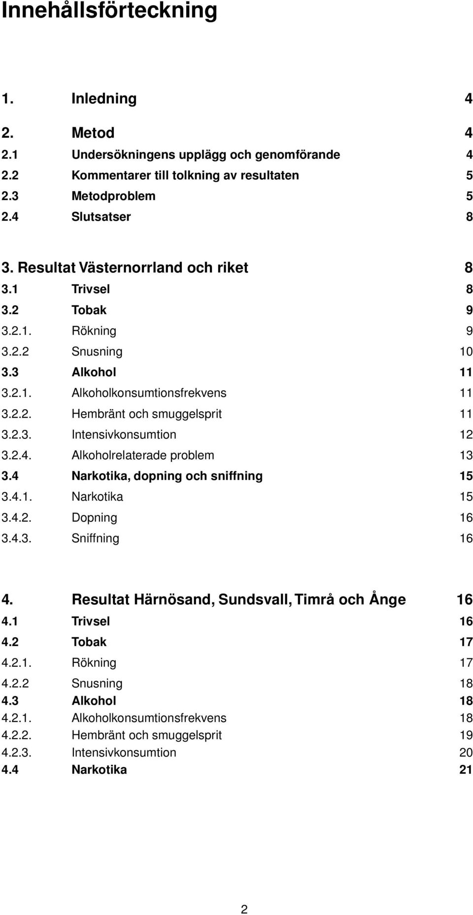 2.4. Alkoholrelaterade problem 13 3.4 Narkotika, dopning och sniffning 15 3.4.1. Narkotika 15 3.4.2. Dopning 16 3.4.3. Sniffning 16 4. Resultat Härnösand, Sundsvall, Timrå och Ånge 16 4.