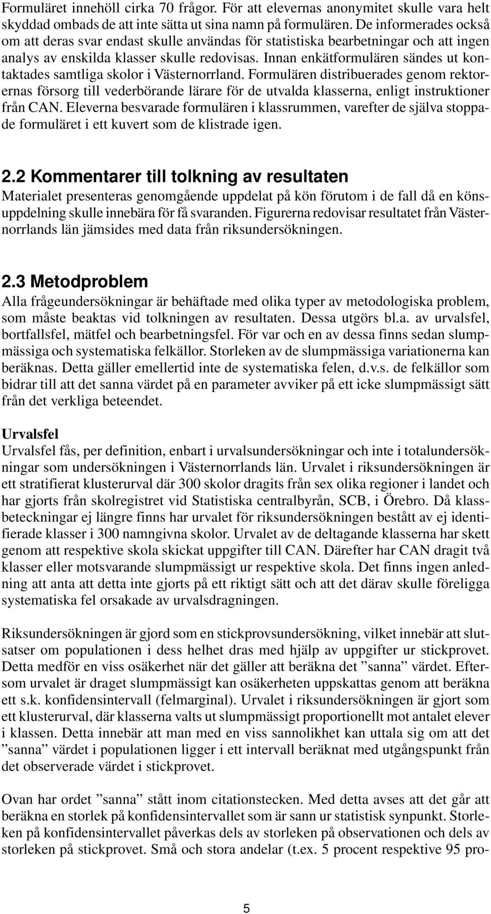 Innan enkätformulären sändes ut kontaktades samtliga skolor i Västernorrland.