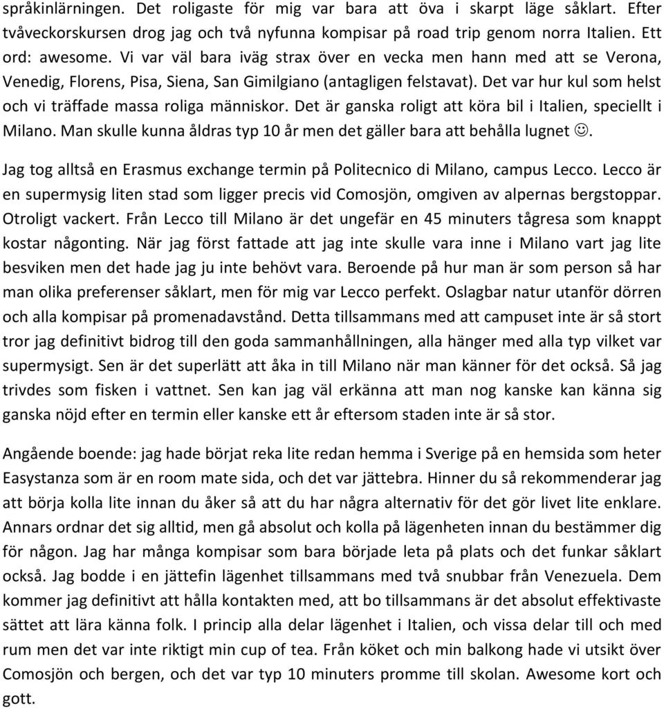 Det var hur kul som helst och vi träffade massa roliga människor. Det är ganska roligt att köra bil i Italien, speciellt i Milano.