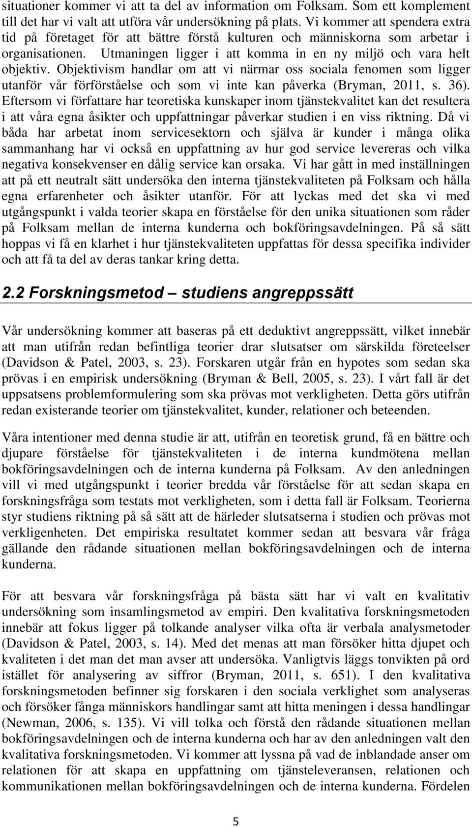 Objektivism handlar om att vi närmar oss sociala fenomen som ligger utanför vår förförståelse och som vi inte kan påverka (Bryman, 2011, s. 36).