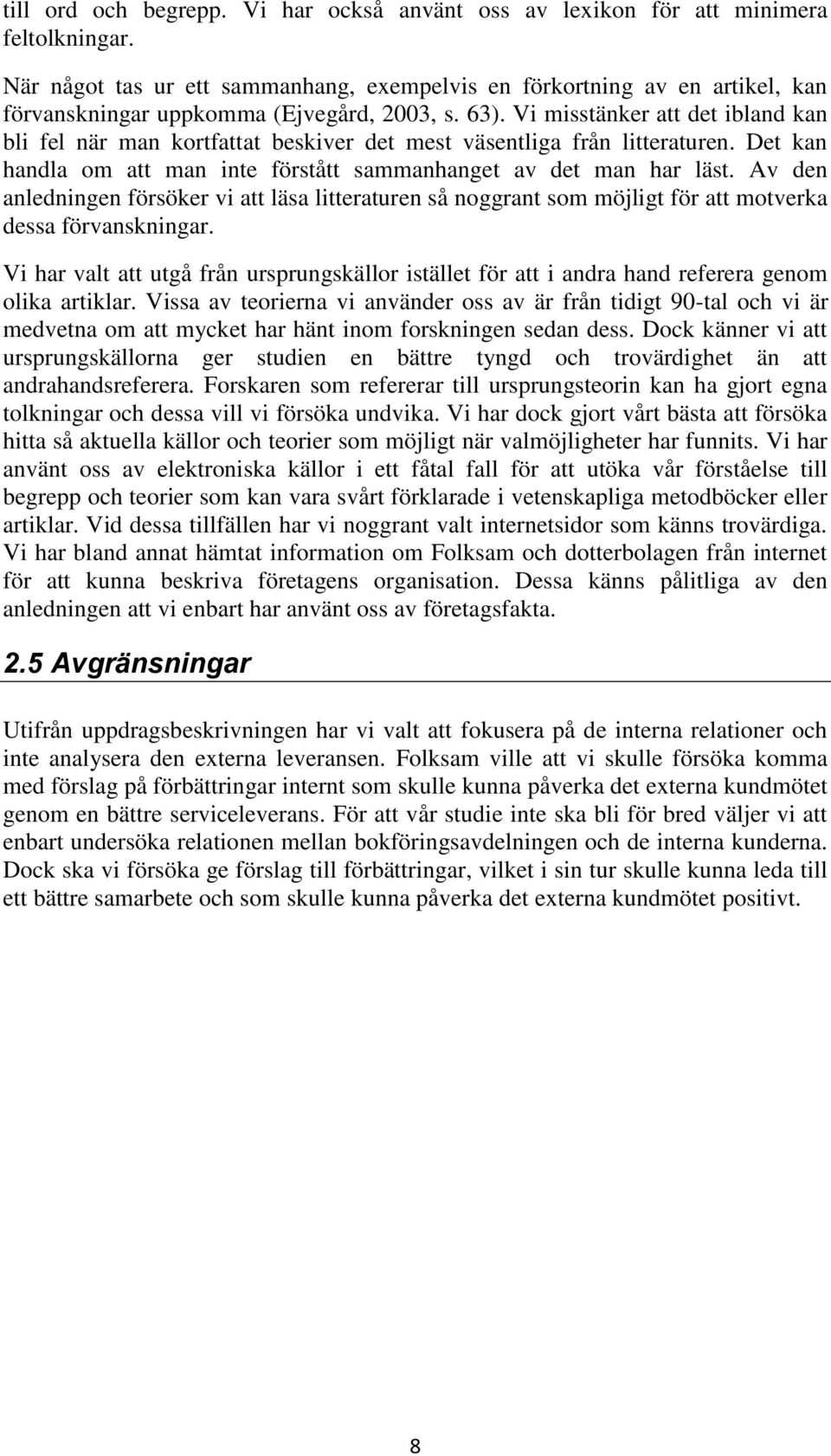 Vi misstänker att det ibland kan bli fel när man kortfattat beskiver det mest väsentliga från litteraturen. Det kan handla om att man inte förstått sammanhanget av det man har läst.