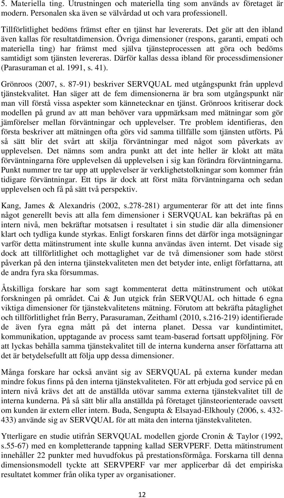 Övriga dimensioner (respons, garanti, empati och materiella ting) har främst med själva tjänsteprocessen att göra och bedöms samtidigt som tjänsten levereras.