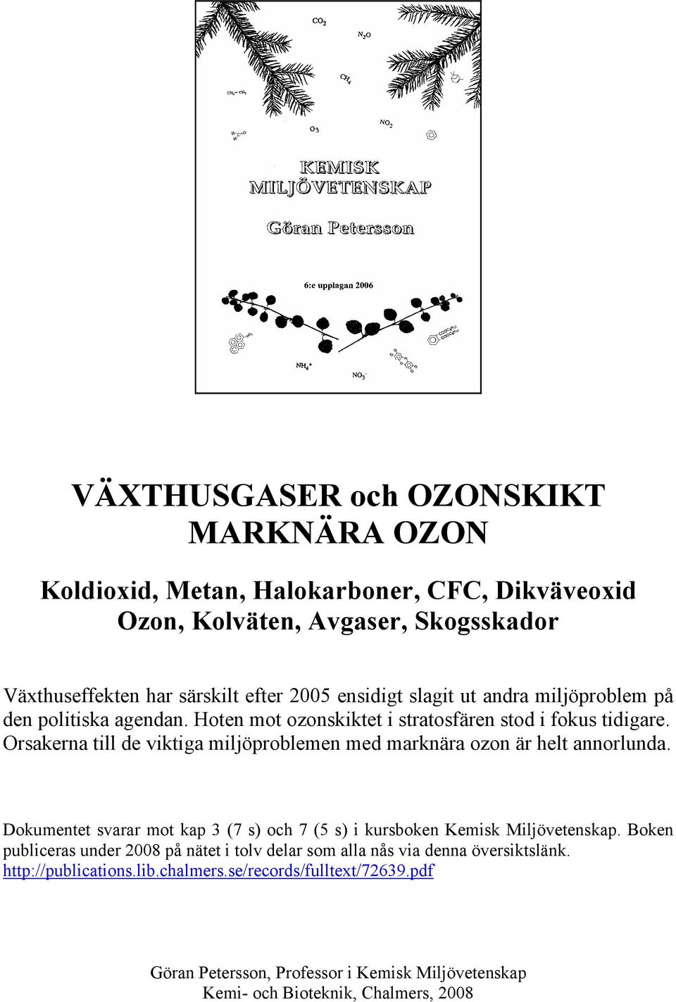 Orsakerna till de viktiga miljöproblemen med marknära ozon är helt annorlunda. Dokumentet svarar mot kap 3 (7 s) och 7 (5 s) i kursboken Kemisk Miljövetenskap.