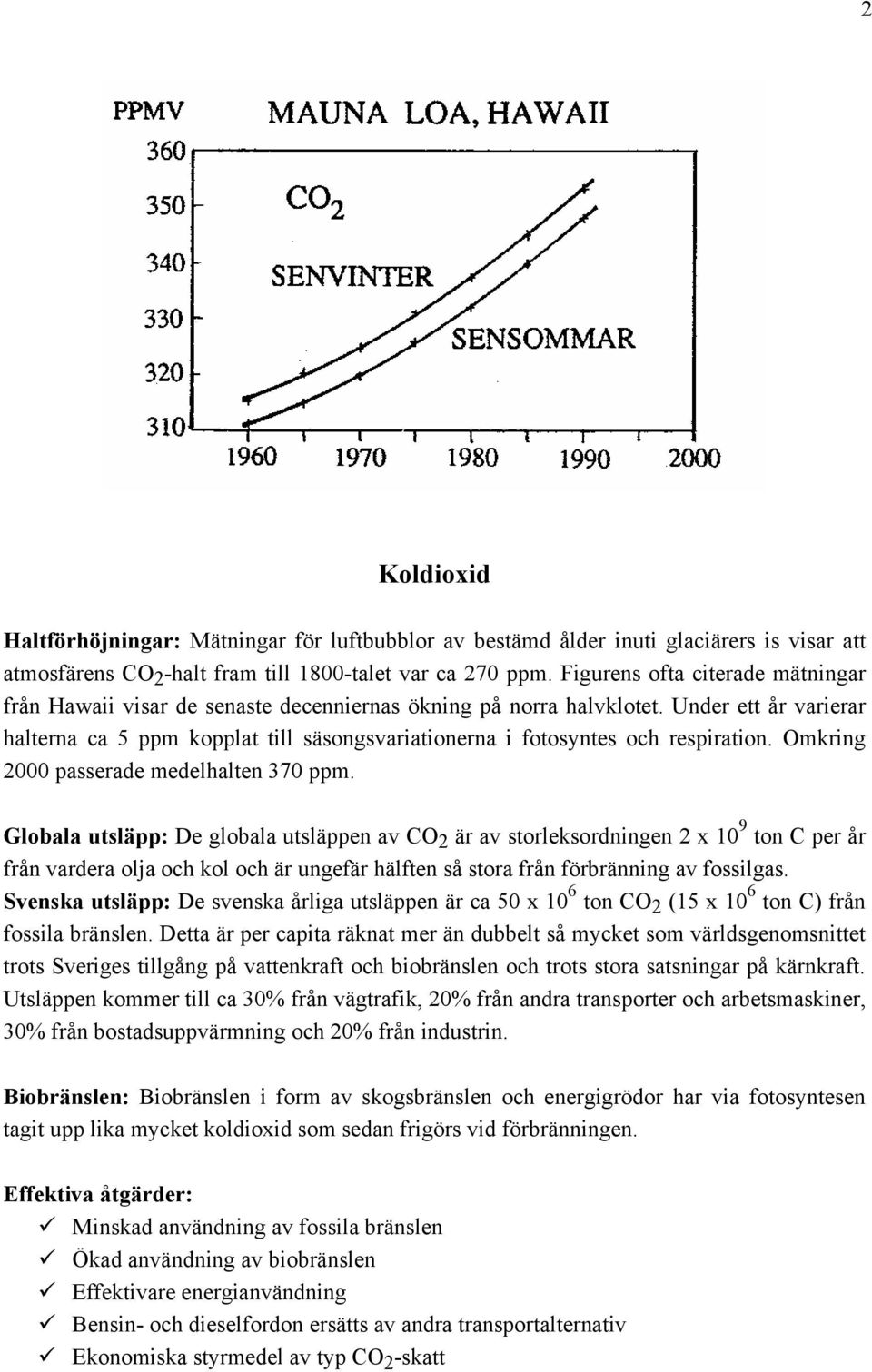 Under ett år varierar halterna ca 5 ppm kopplat till säsongsvariationerna i fotosyntes och respiration. Omkring 2000 passerade medelhalten 370 ppm.