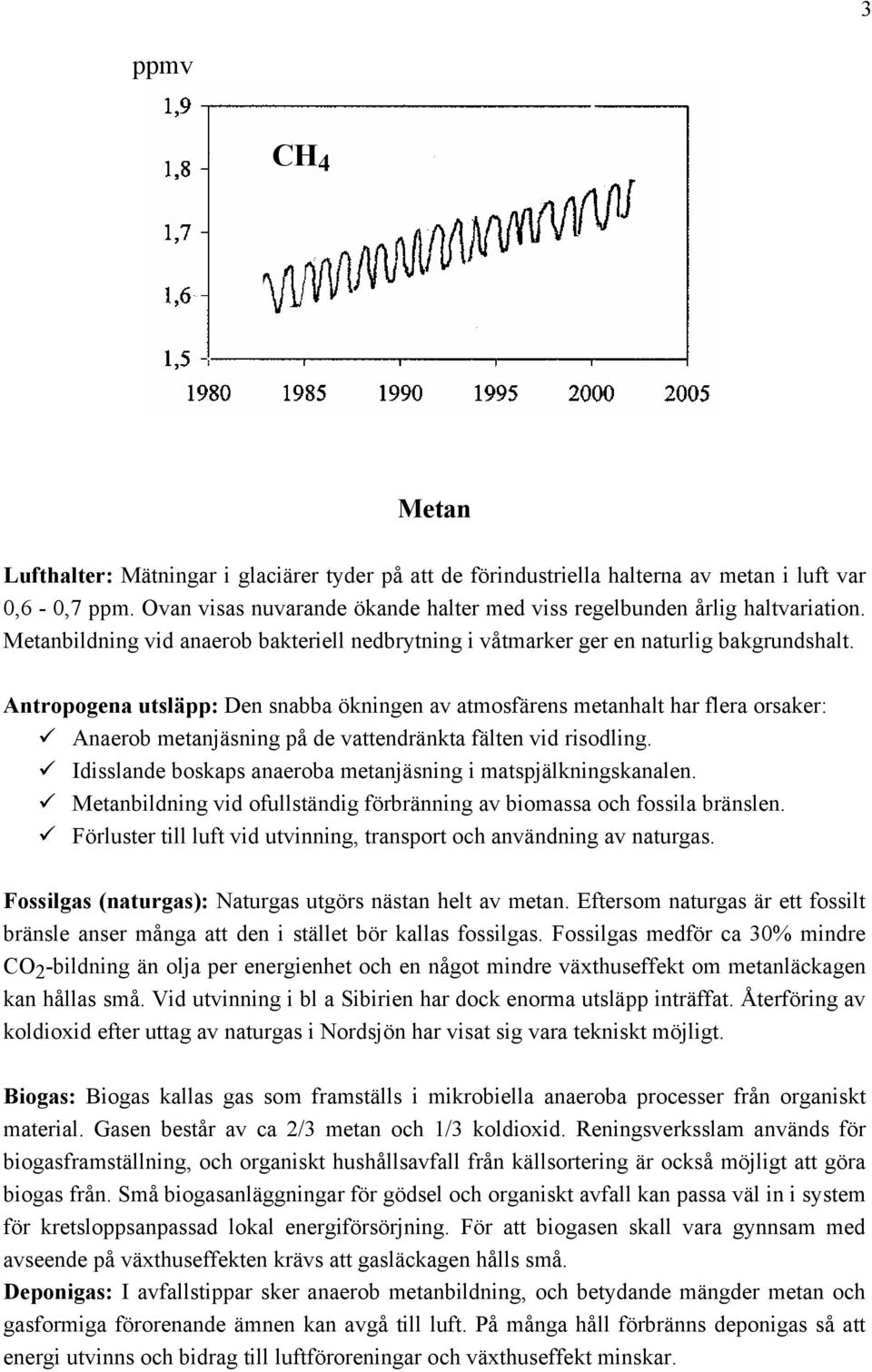 Antropogena utsläpp: Den snabba ökningen av atmosfärens metanhalt har flera orsaker: Anaerob metanjäsning på de vattendränkta fälten vid risodling.