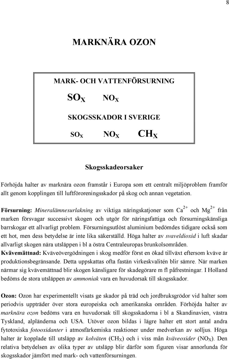 Försurning: Mineralämnesurlakning av viktiga näringskatjoner som Ca 2+ och Mg 2+ från marken försvagar successivt skogen och utgör för näringsfattiga och försurningskänsliga barrskogar ett allvarligt