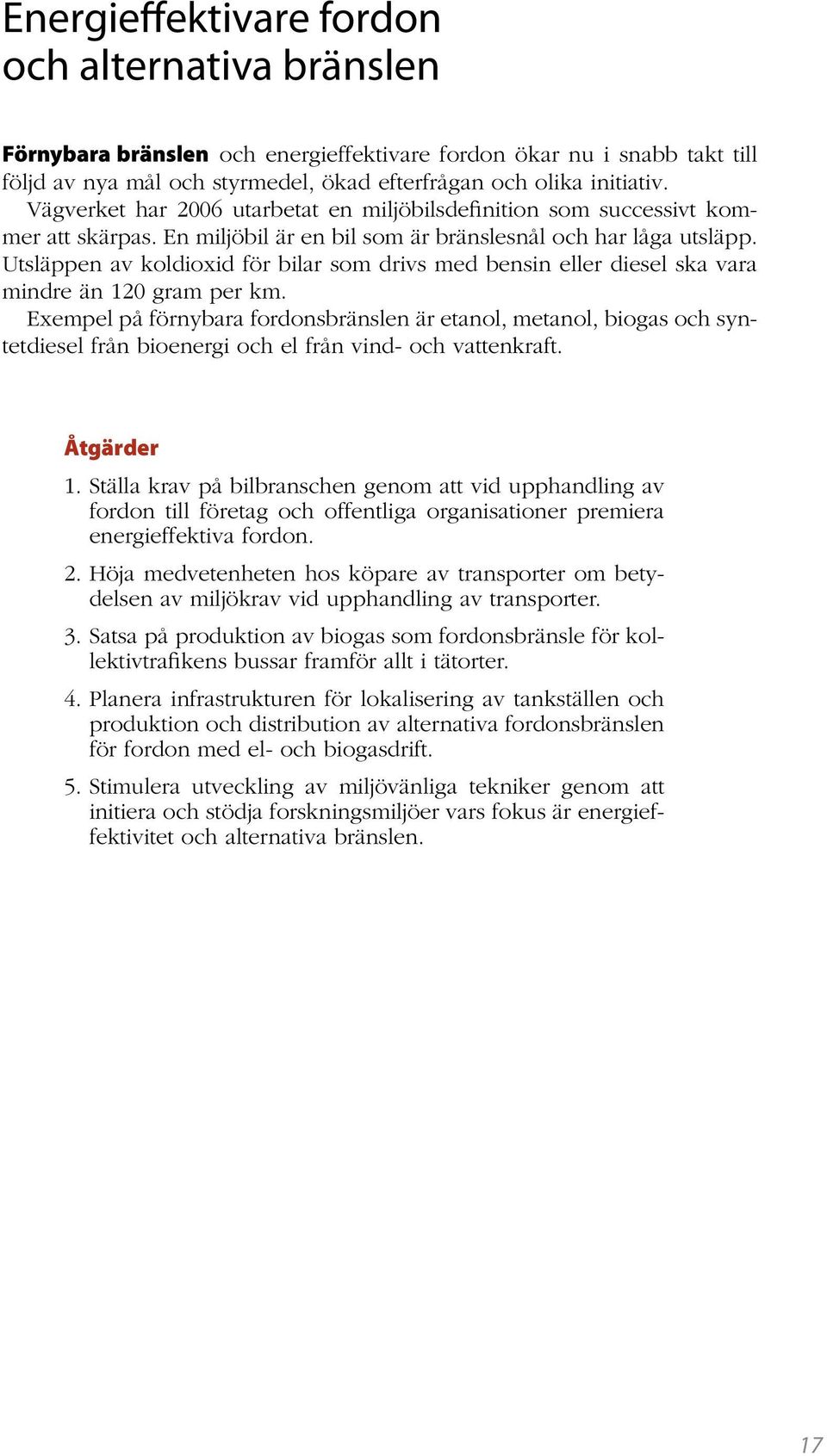 Utsläppen av koldioxid för bilar som drivs med bensin eller diesel ska vara mindre än 120 gram per km.