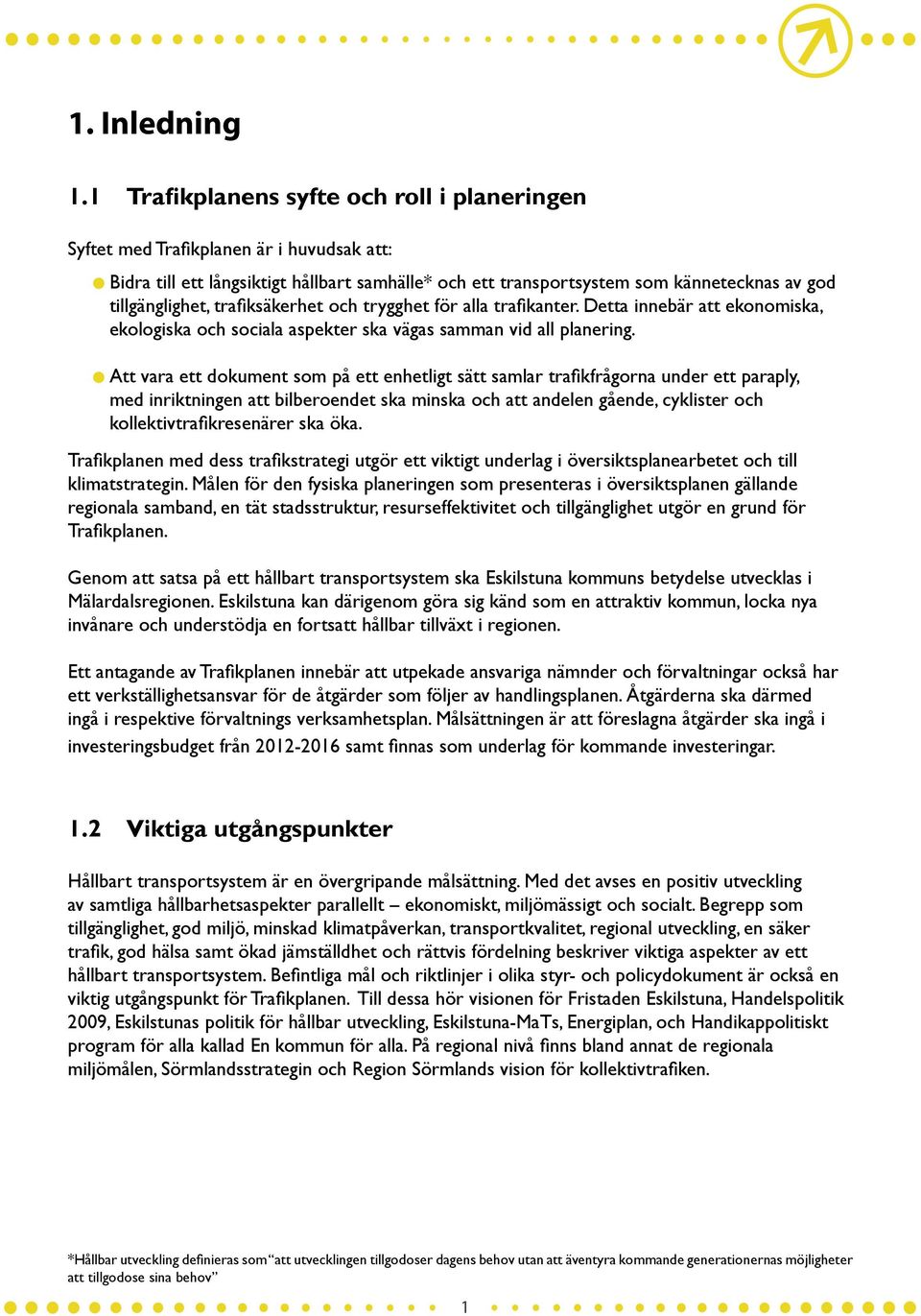 trafiksäkerhet och trygghet för alla trafikanter. Detta innebär att ekonomiska, ekologiska och sociala aspekter ska vägas samman vid all planering.