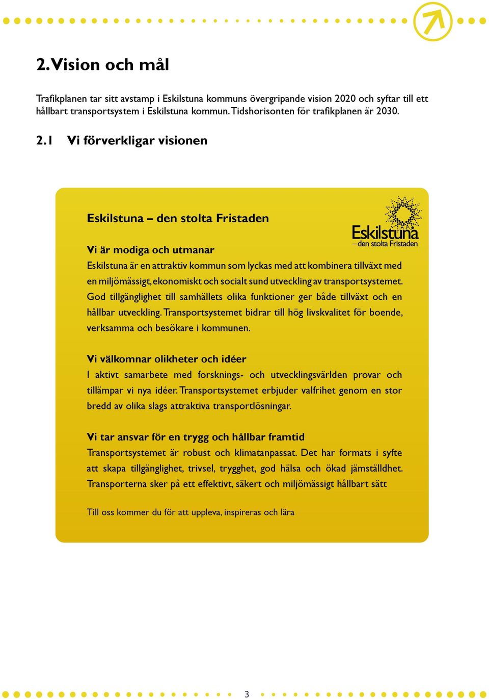 socialt sund utveckling av transportsystemet. God tillgänglighet till samhällets olika funktioner ger både tillväxt och en hållbar utveckling.