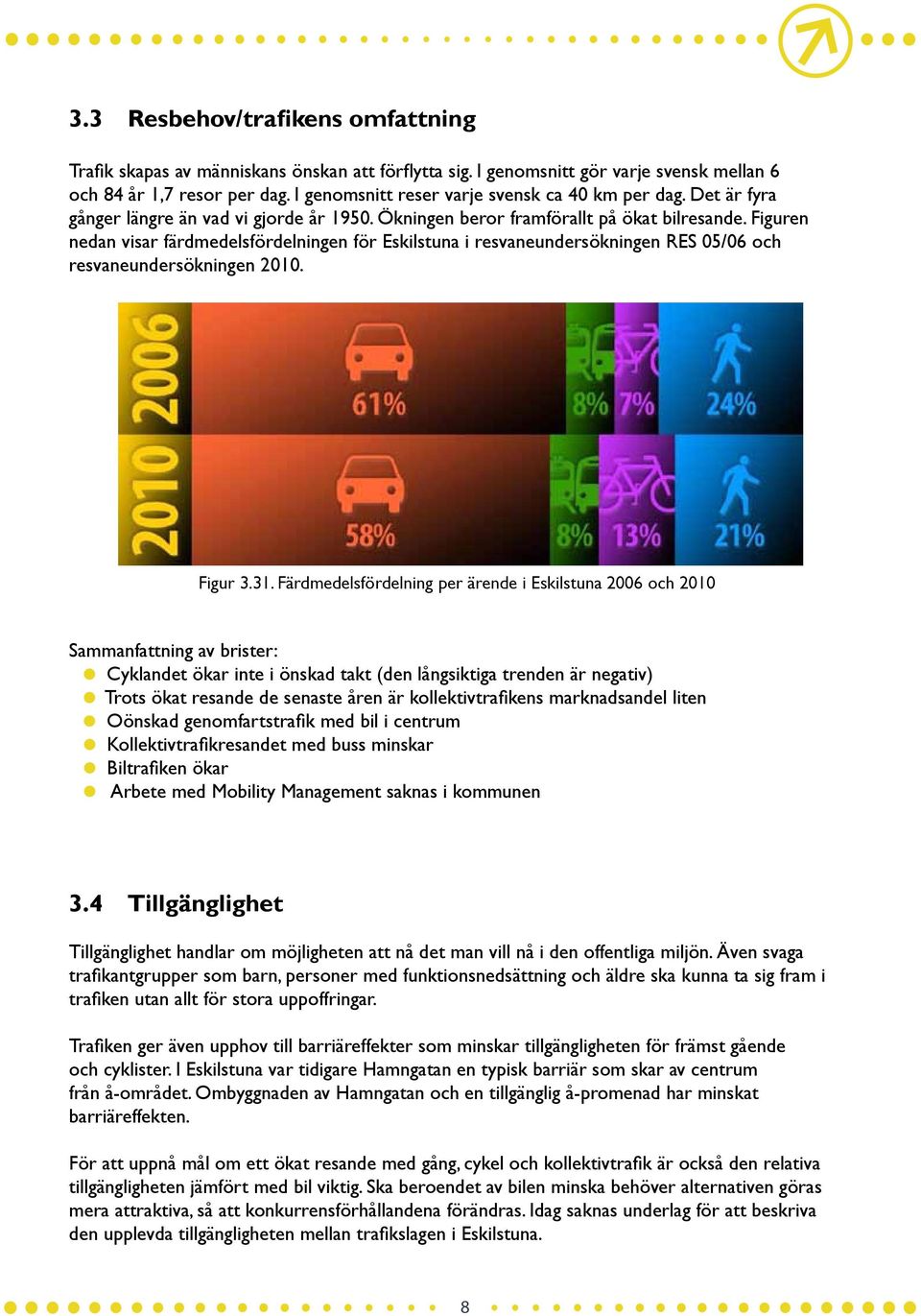 Figuren nedan visar färdmedelsfördelningen för Eskilstuna i resvaneundersökningen RES 05/06 och resvaneundersökningen 2010. Figur 3.31.