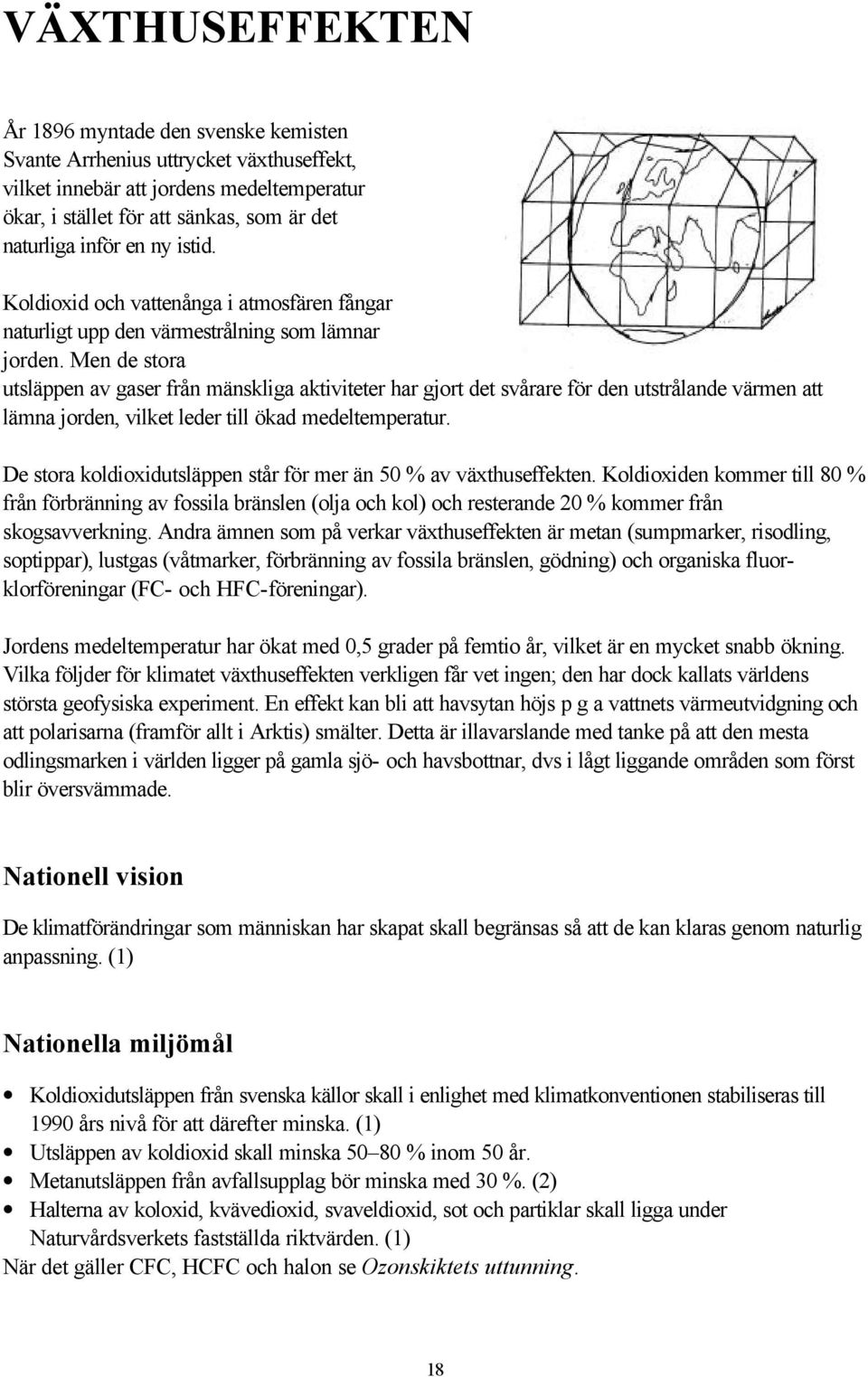 Men de stora utsläppen av gaser från mänskliga aktiviteter har gjort det svårare för den utstrålande värmen att lämna jorden, vilket leder till ökad medeltemperatur.