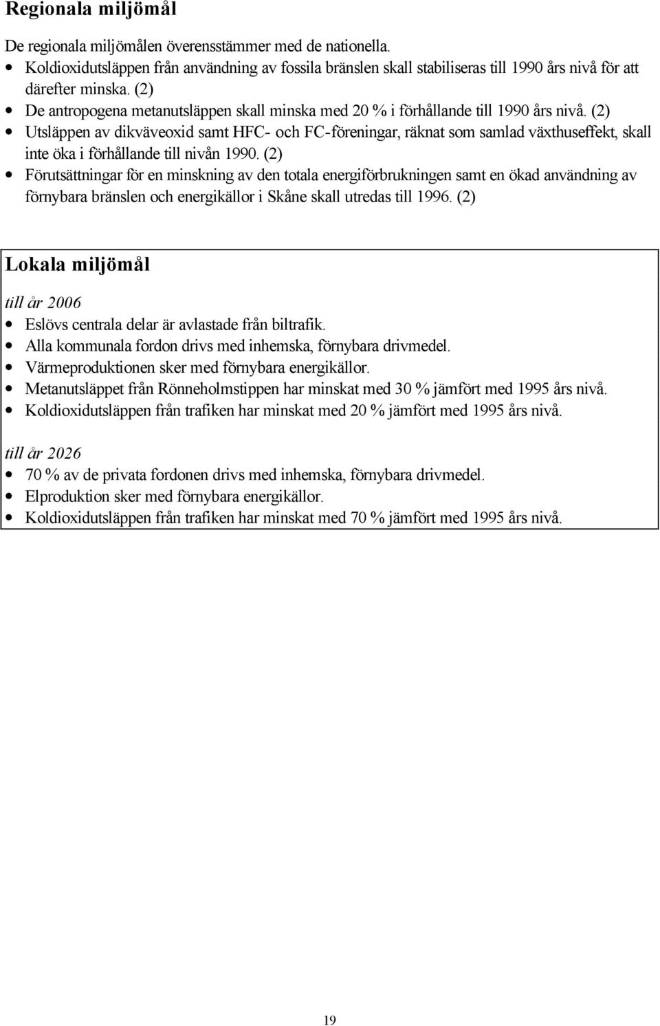 (2) Utsläppen av dikväveoxid samt HFC- och FC-föreningar, räknat som samlad växthuseffekt, skall inte öka i förhållande till nivån 1990.