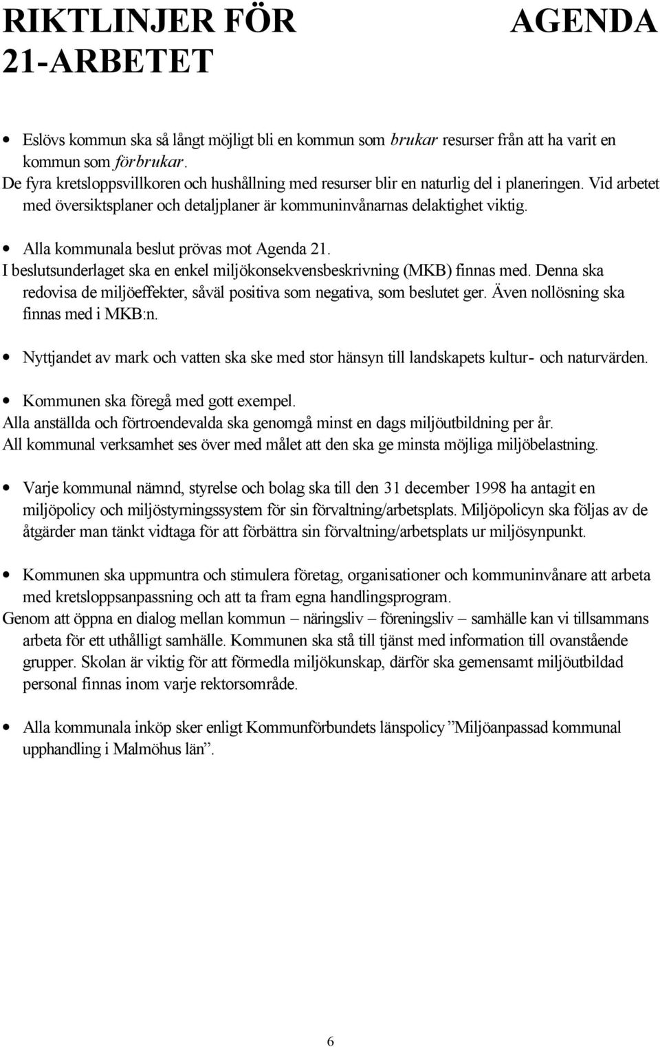 Alla kommunala beslut prövas mot Agenda 21. I beslutsunderlaget ska en enkel miljökonsekvensbeskrivning (MKB) finnas med.