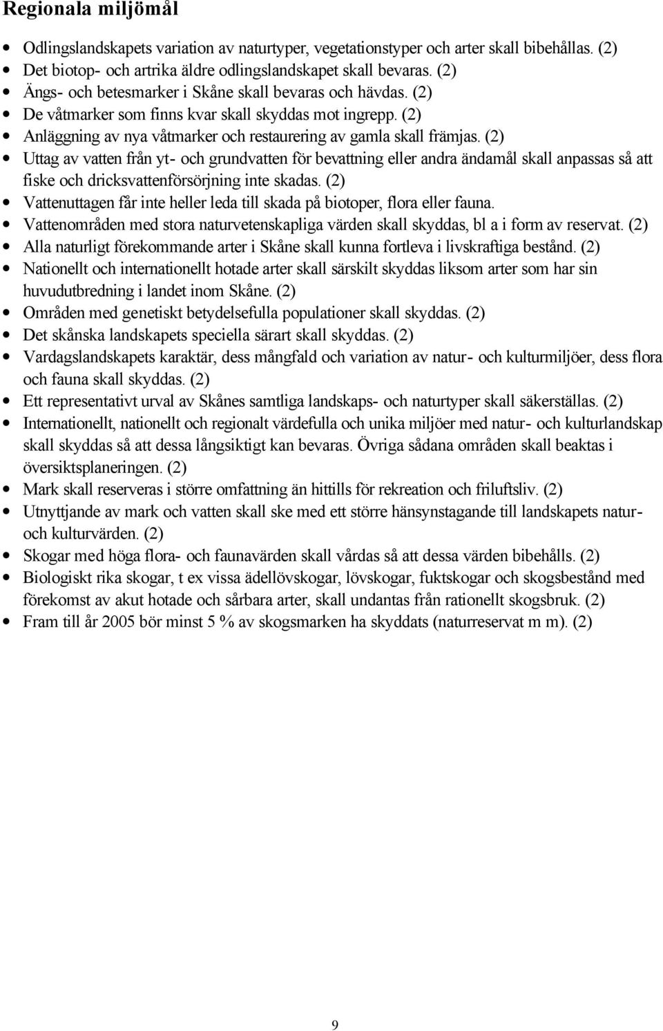 (2) Uttag av vatten från yt- och grundvatten för bevattning eller andra ändamål skall anpassas så att fiske och dricksvattenförsörjning inte skadas.