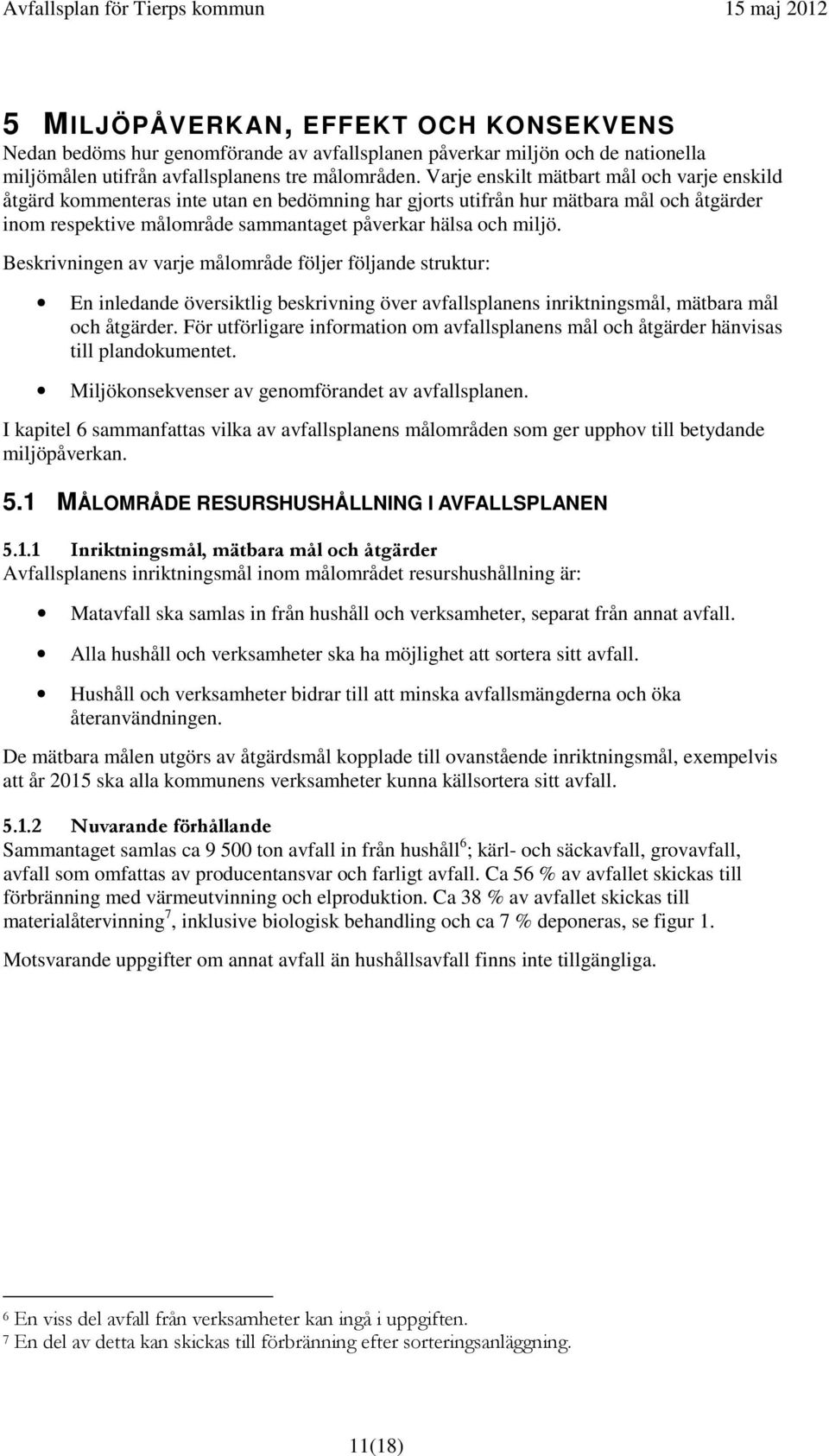 Beskrivningen av varje målområde följer följande struktur: En inledande översiktlig beskrivning över avfallsplanens inriktningsmål, mätbara mål och åtgärder.