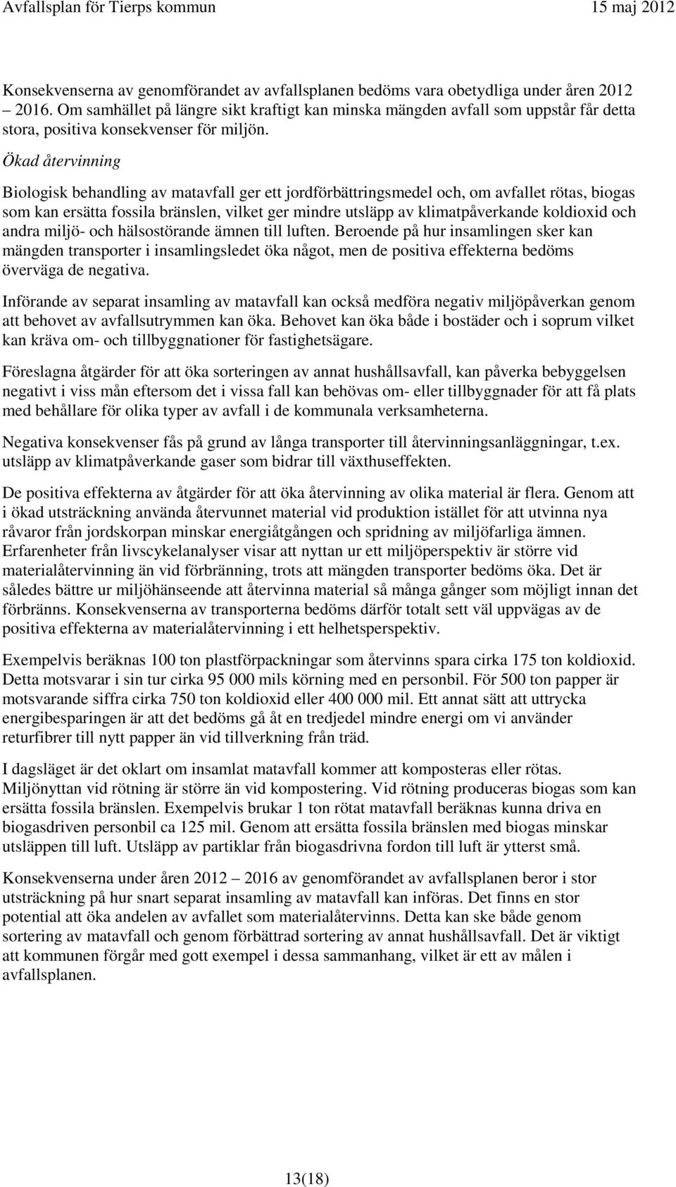 Ökad återvinning Biologisk behandling av matavfall ger ett jordförbättringsmedel och, om avfallet rötas, biogas som kan ersätta fossila bränslen, vilket ger mindre utsläpp av klimatpåverkande