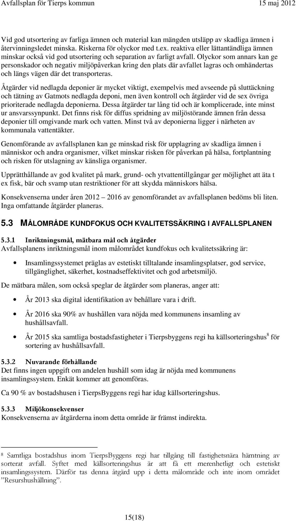 Olyckor som annars kan ge personskador och negativ miljöpåverkan kring den plats där avfallet lagras och omhändertas och längs vägen där det transporteras.