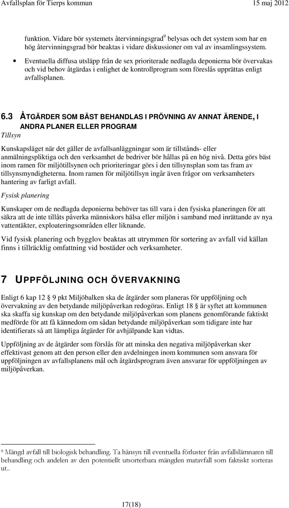 3 ÅTGÄRDER SOM BÄST BEHANDLAS I PRÖVNING AV ANNAT ÄRENDE, I ANDRA PLANER ELLER PROGRAM Tillsyn Kunskapsläget när det gäller de avfallsanläggningar som är tillstånds- eller anmälningspliktiga och den