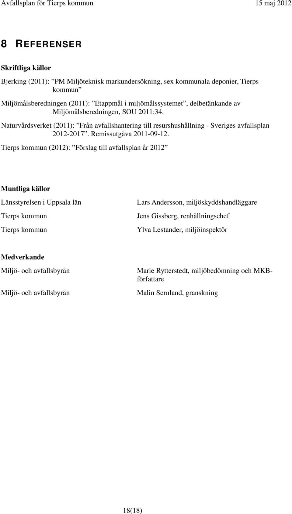 Tierps kommun (2012): Förslag till avfallsplan år 2012 Muntliga källor Länsstyrelsen i Uppsala län Tierps kommun Tierps kommun Lars Andersson, miljöskyddshandläggare Jens Gissberg,