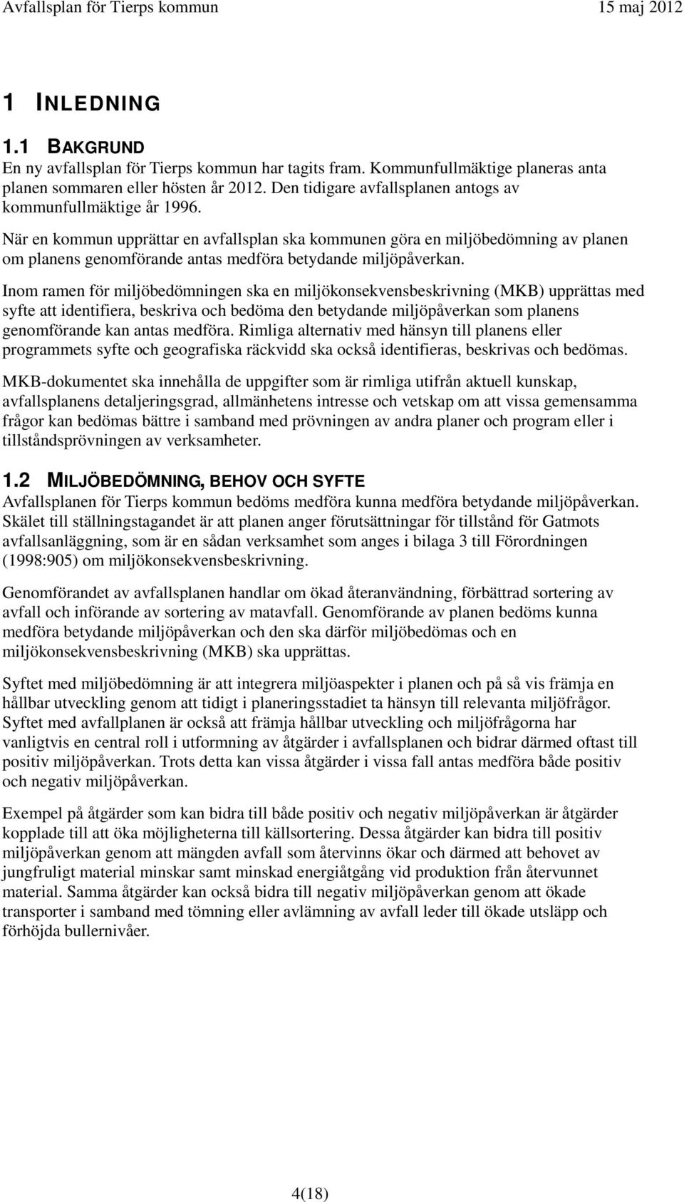 När en kommun upprättar en avfallsplan ska kommunen göra en miljöbedömning av planen om planens genomförande antas medföra betydande miljöpåverkan.