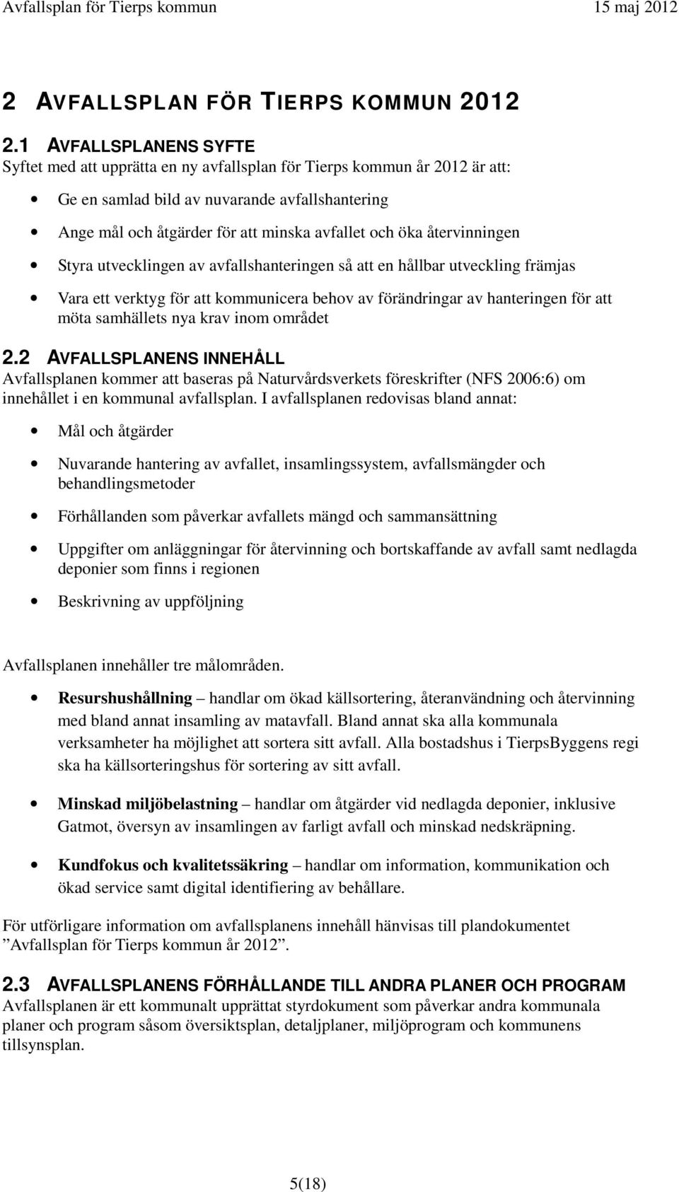 öka återvinningen Styra utvecklingen av avfallshanteringen så att en hållbar utveckling främjas Vara ett verktyg för att kommunicera behov av förändringar av hanteringen för att möta samhällets nya