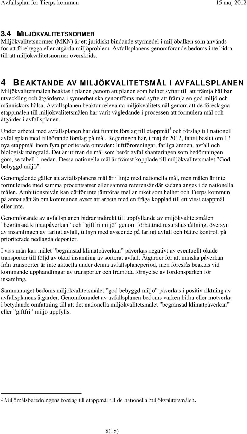 4 BEAKTANDE AV MILJÖKVALITETSMÅL I AVFALLSPLANEN Miljökvalitetsmålen beaktas i planen genom att planen som helhet syftar till att främja hållbar utveckling och åtgärderna i synnerhet ska genomföras