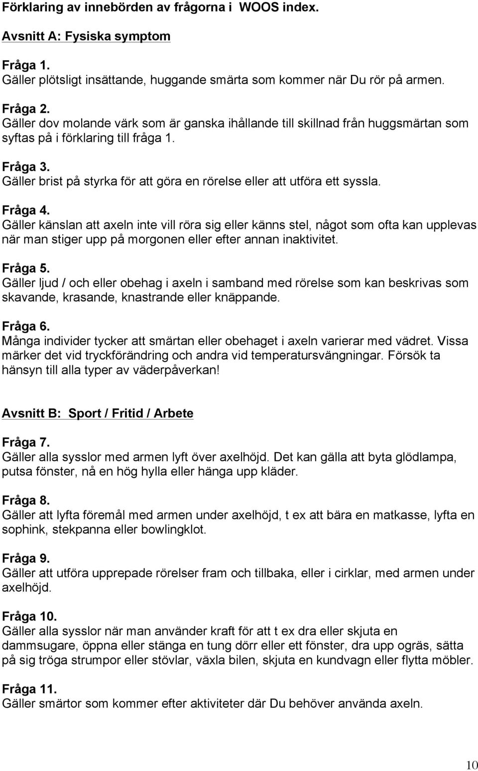 Gäller brist på styrka för att göra en rörelse eller att utföra ett syssla. Fråga 4.