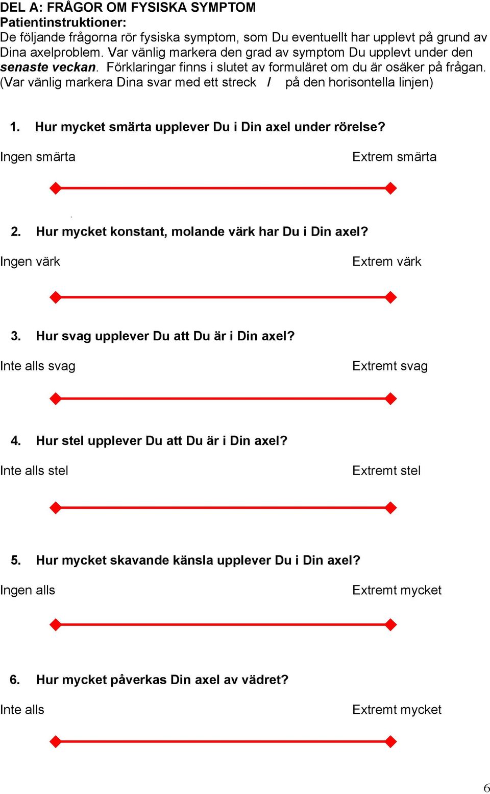 (Var vänlig markera Dina svar med ett streck / på den horisontella linjen) 1. Hur mycket smärta upplever Du i Din axel under rörelse? Ingen smärta Extrem smärta 2.