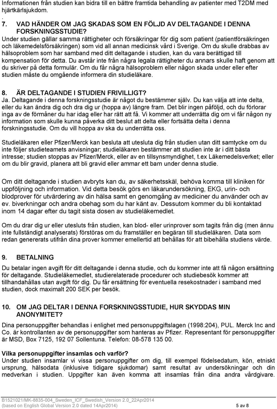 Om du skulle drabbas av hälsoproblem som har samband med ditt deltagande i studien, kan du vara berättigad till kompensation för detta.