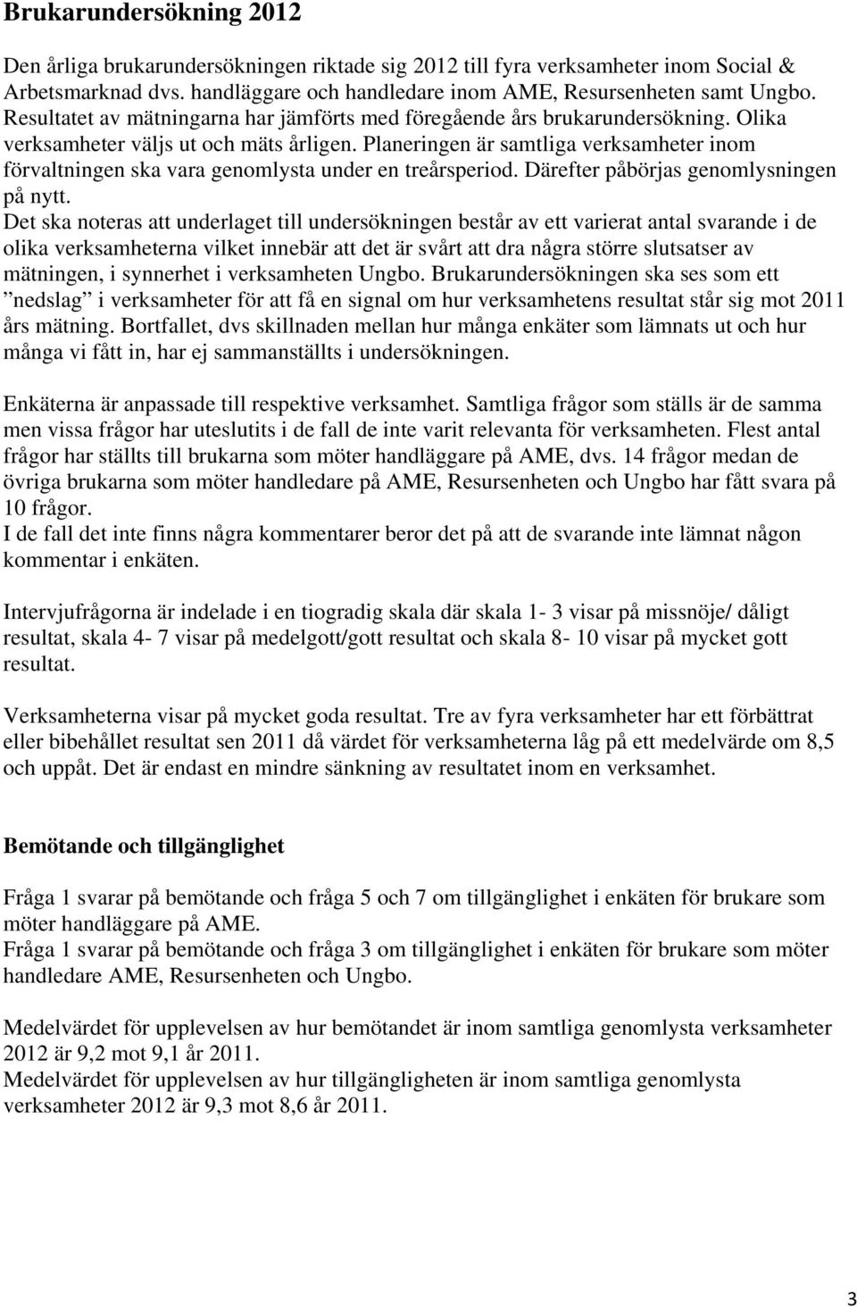 Planeringen är samtliga verksamheter inom förvaltningen ska vara genomlysta under en treårsperiod. Därefter påbörjas genomlysningen på nytt.