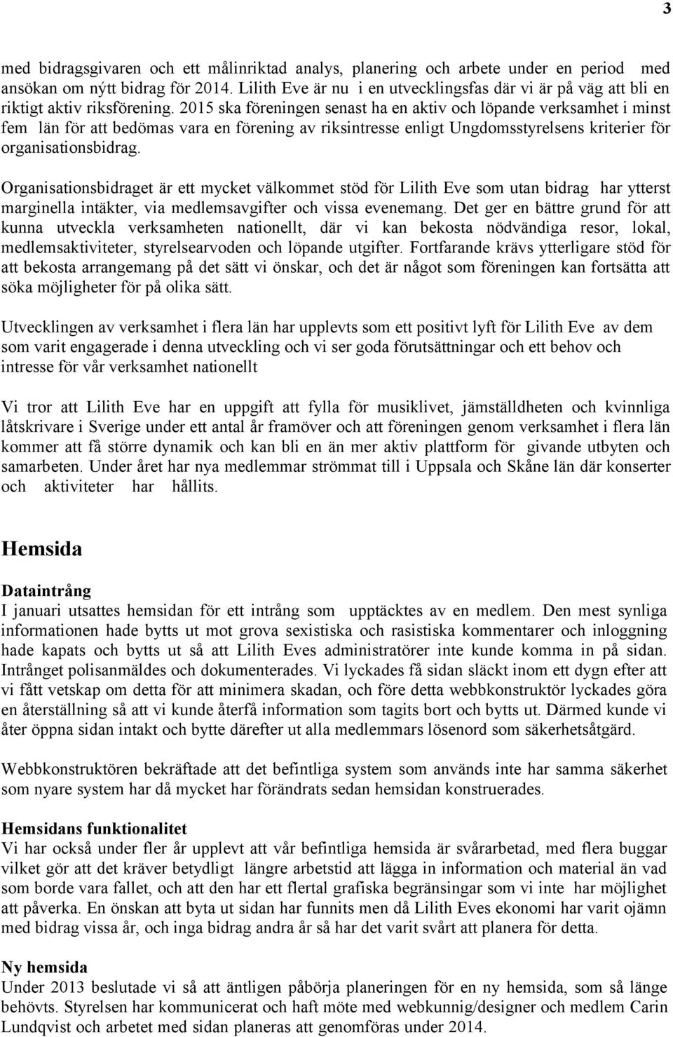 2015 ska föreningen senast ha en aktiv och löpande verksamhet i minst fem län för att bedömas vara en förening av riksintresse enligt Ungdomsstyrelsens kriterier för organisationsbidrag.