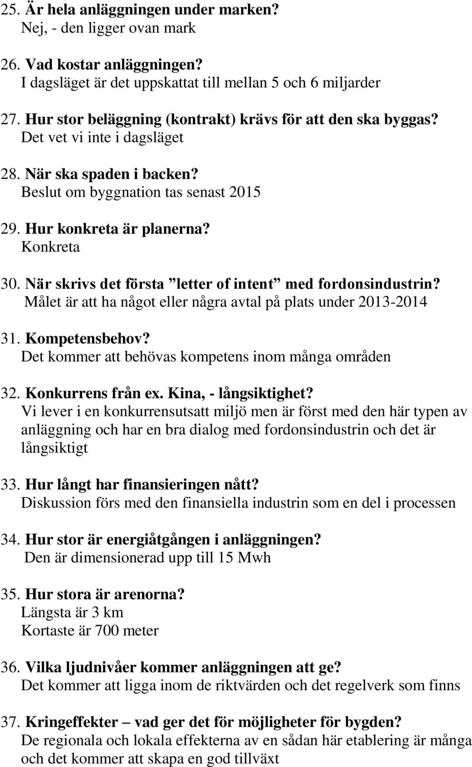 När skrivs det första letter of intent med fordonsindustrin? Målet är att ha något eller några avtal på plats under 2013-2014 31. Kompetensbehov?