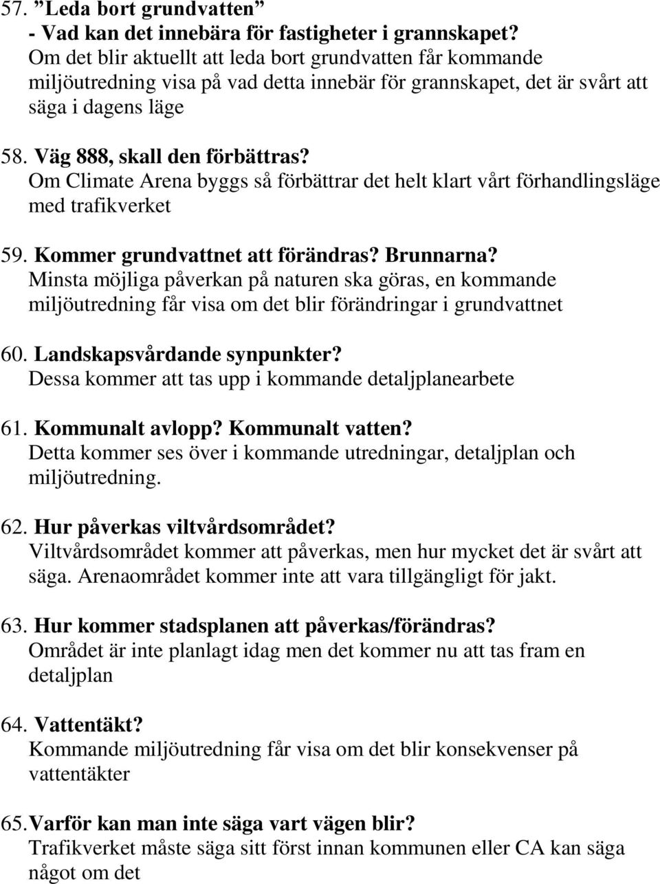 Om Climate Arena byggs så förbättrar det helt klart vårt förhandlingsläge med trafikverket 59. Kommer grundvattnet att förändras? Brunnarna?