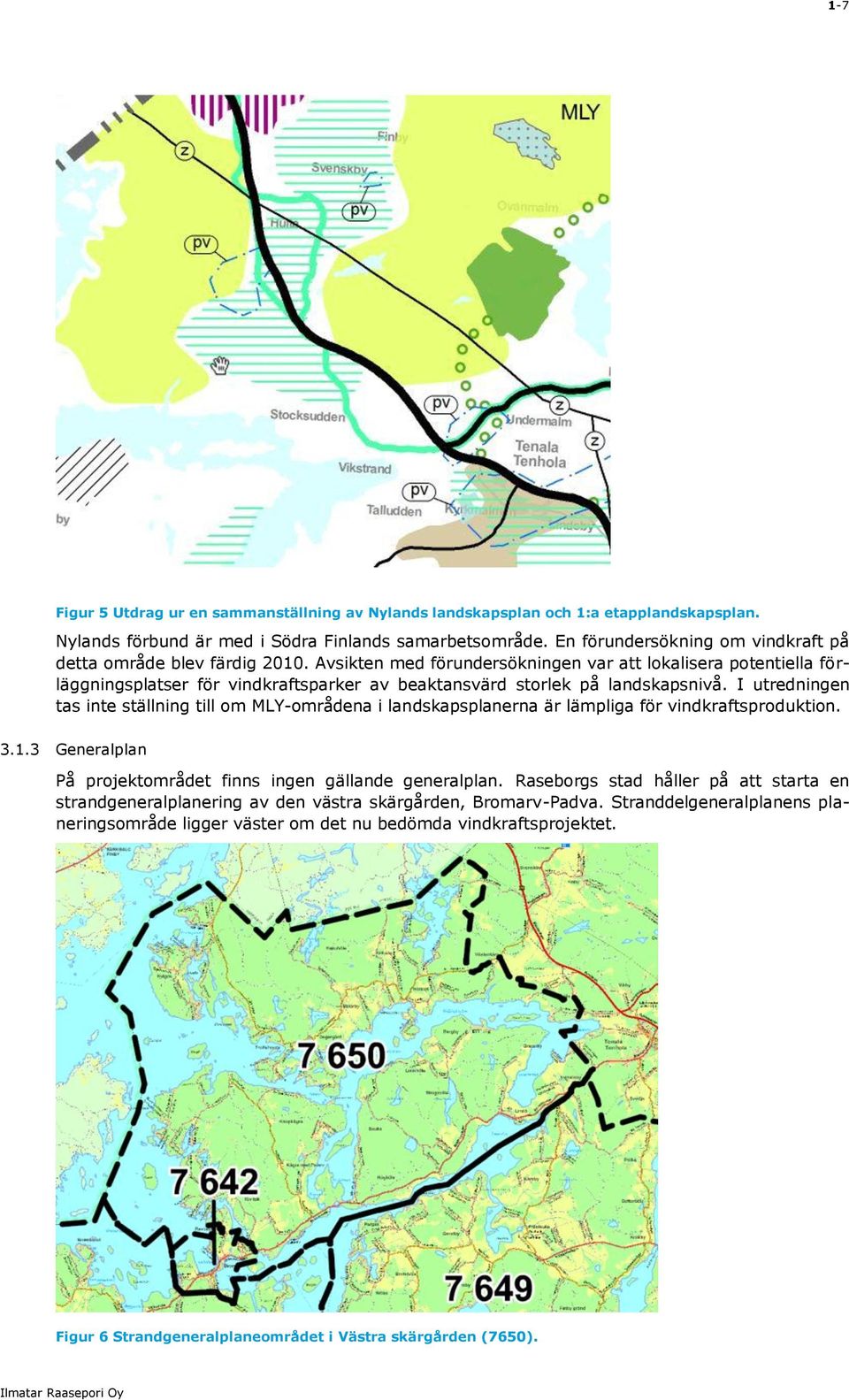 Avsikten med förundersökningen var att lokalisera potentiella förläggningsplatser för vindkraftsparker av beaktansvärd storlek på landskapsnivå.