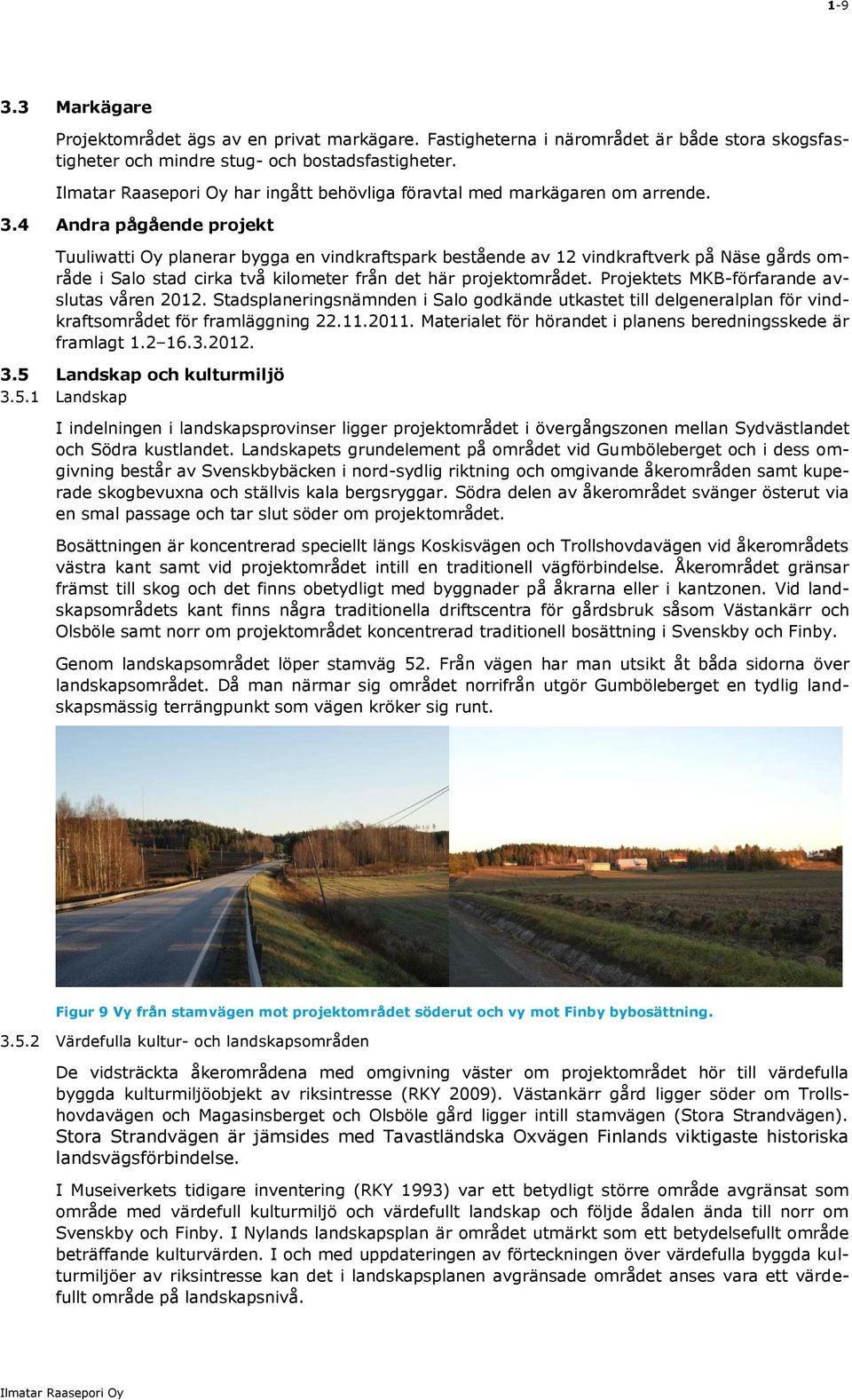 4 Andra pågående projekt Tuuliwatti Oy planerar bygga en vindkraftspark bestående av 12 vindkraftverk på Näse gårds område i Salo stad cirka två kilometer från det här projektområdet.