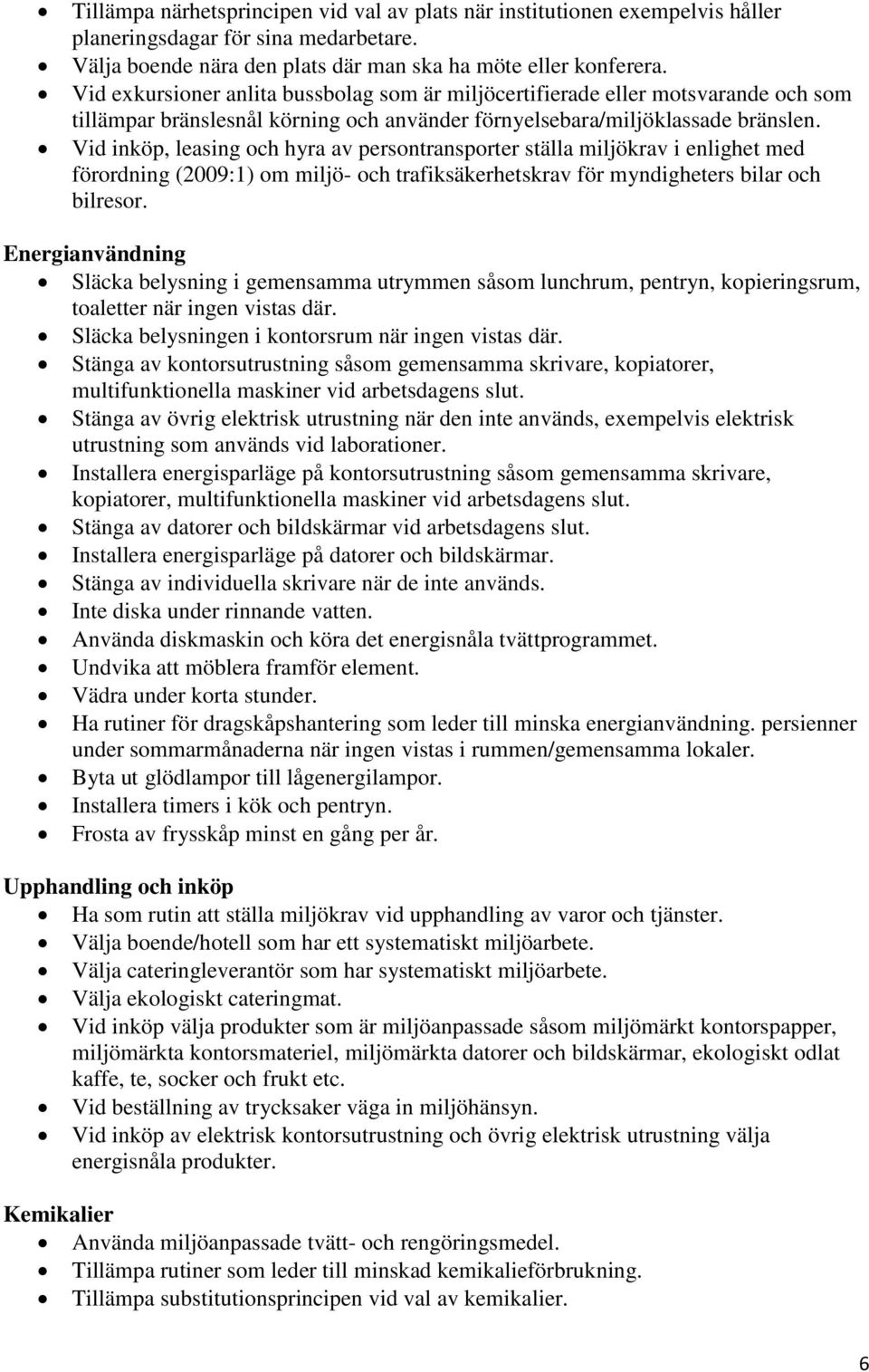 Vid inköp, leasing och hyra av persontransporter ställa miljökrav i enlighet med förordning (2009:1) om miljö- och trafiksäkerhetskrav för myndigheters bilar och bilresor.