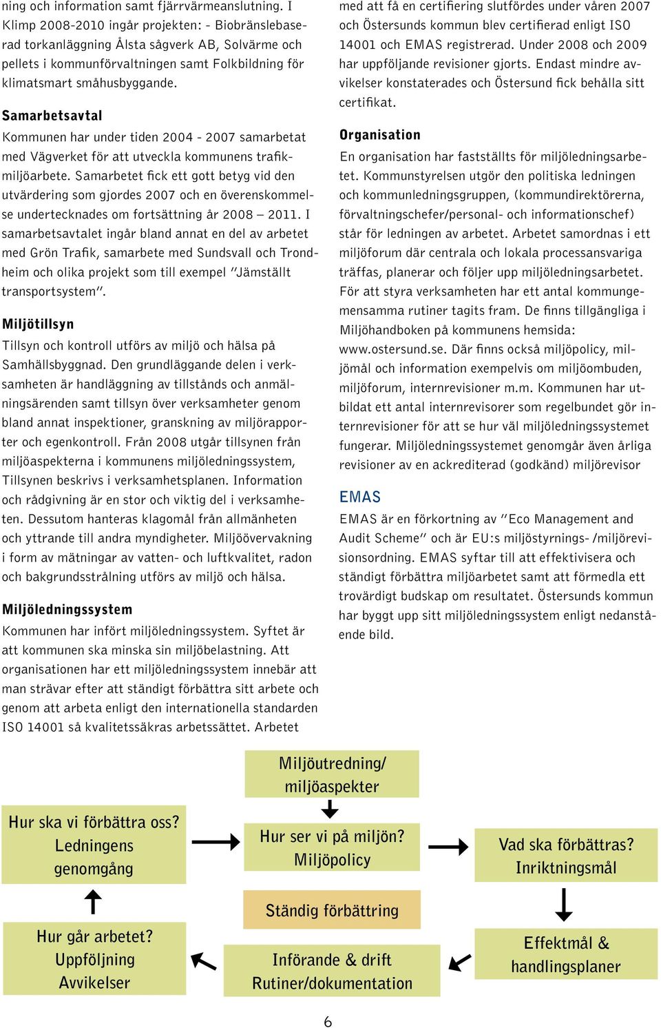 Samarbetsavtal Kommunen har under tiden 2004-2007 samarbetat med Vägverket för att utveckla kommunens trafikmiljöarbete.