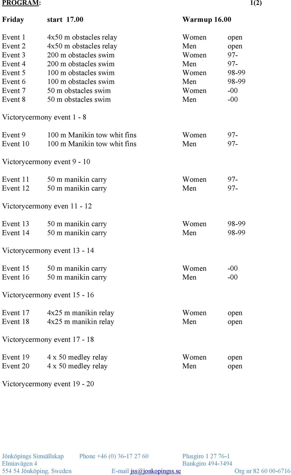 98-99 Event 6 100 m obstacles swim Men 98-99 Event 7 50 m obstacles swim Women -00 Event 8 50 m obstacles swim Men -00 Victorycermony event 1-8 Event 9 100 m Manikin tow whit fins Women 97- Event 10