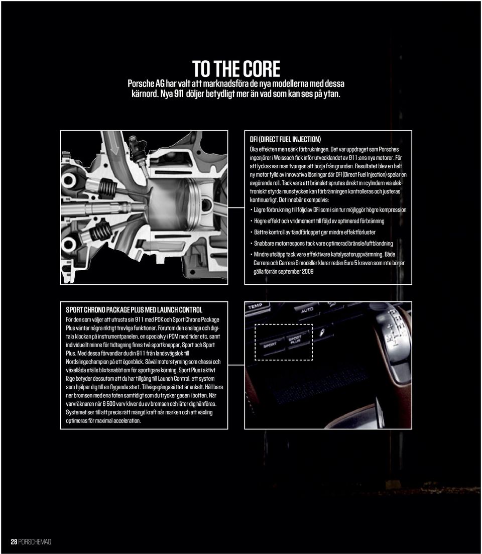 För att lyckas var man tvungen att börja från grunden. Resultatet blev en helt ny motor fylld av innovativa lösningar där DFI (Direct Fuel Injection) spelar en avgörande roll.