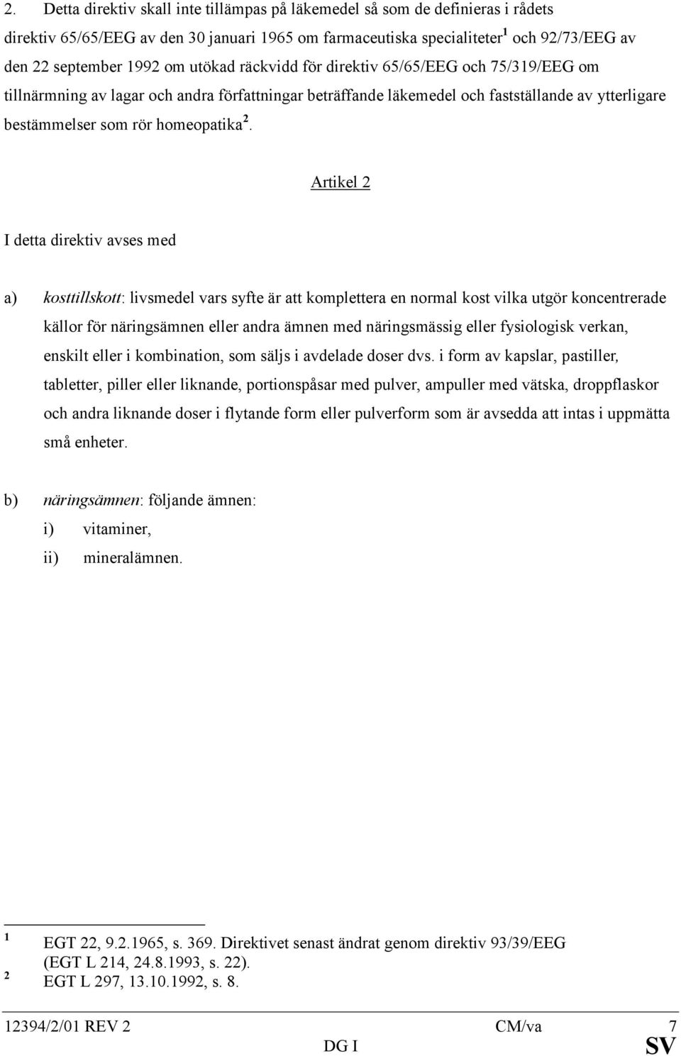 Artikel 2 I detta direktiv avses med a) kosttillskott: livsmedel vars syfte är att komplettera en normal kost vilka utgör koncentrerade källor för näringsämnen eller andra ämnen med näringsmässig