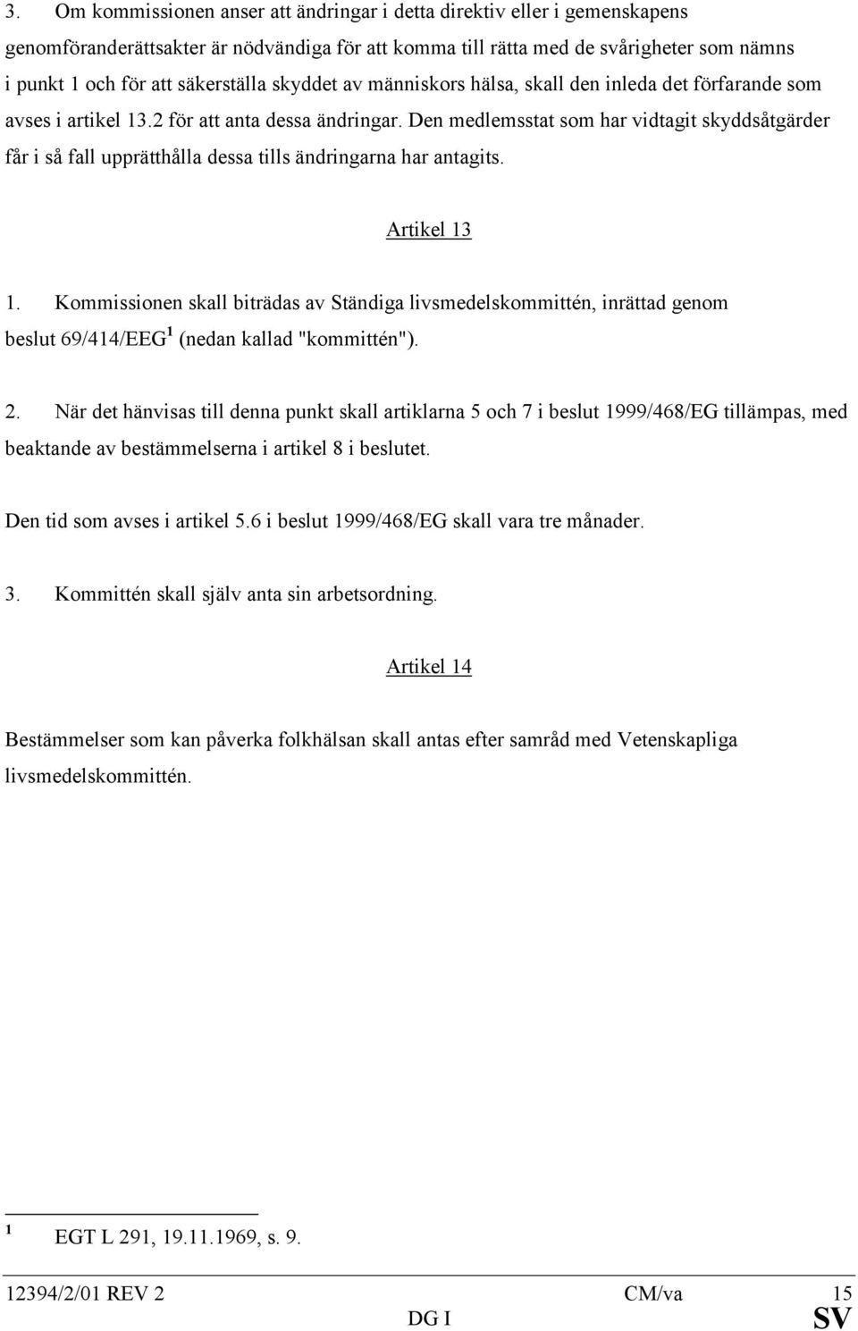 Den medlemsstat som har vidtagit skyddsåtgärder får i så fall upprätthålla dessa tills ändringarna har antagits. Artikel 13 1.