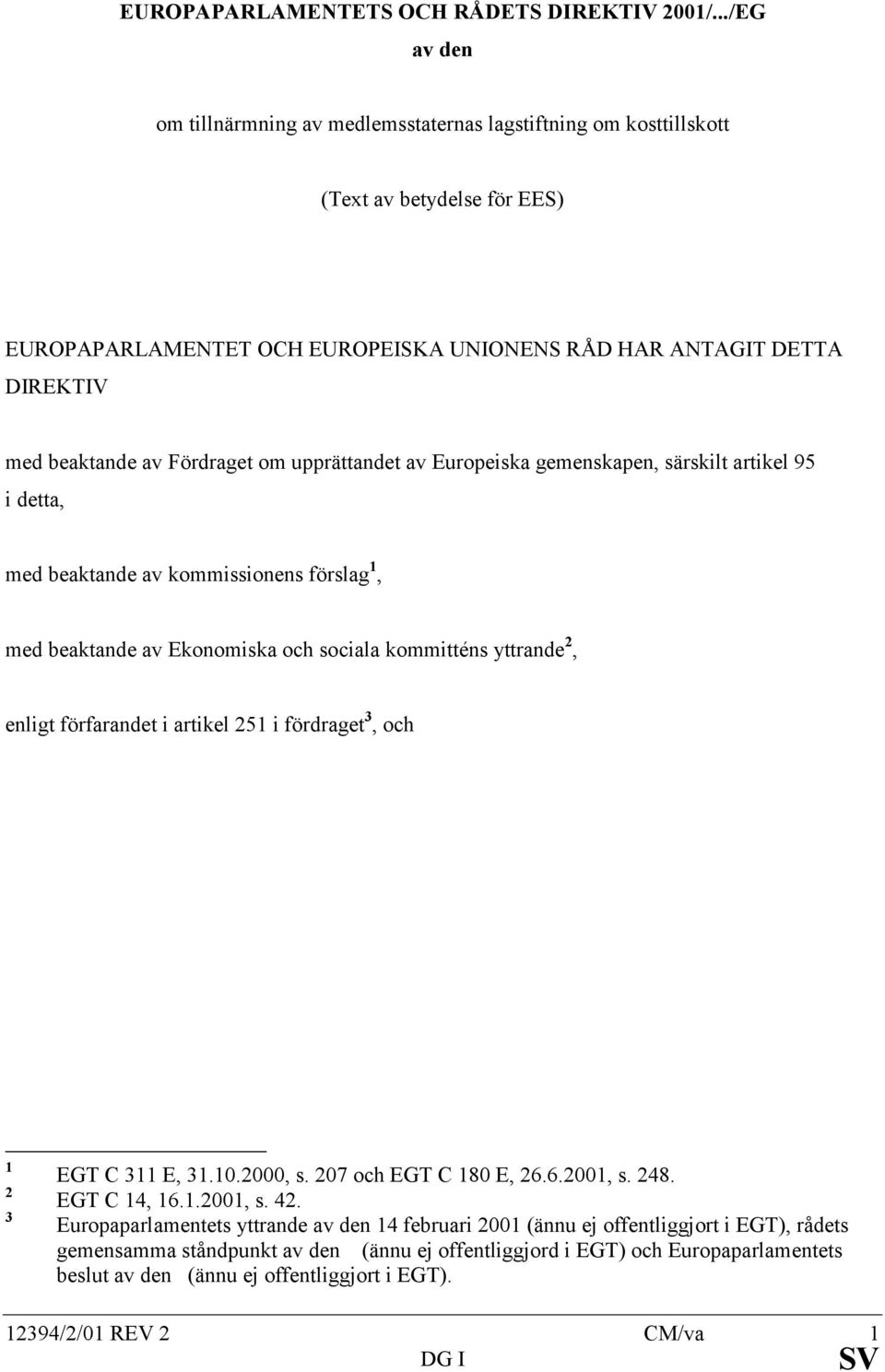 Fördraget om upprättandet av Europeiska gemenskapen, särskilt artikel 95 i detta, med beaktande av kommissionens förslag 1, med beaktande av Ekonomiska och sociala kommitténs yttrande 2, enligt