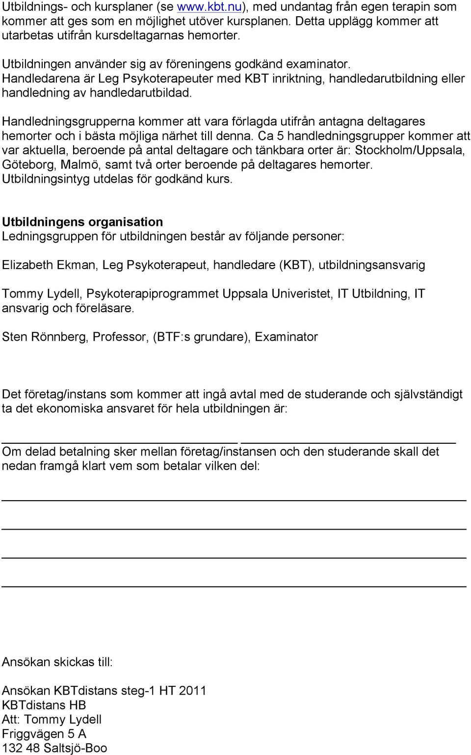 Handledningsgrupperna kommer att vara förlagda utifrån antagna deltagares hemorter och i bästa möjliga närhet till denna.