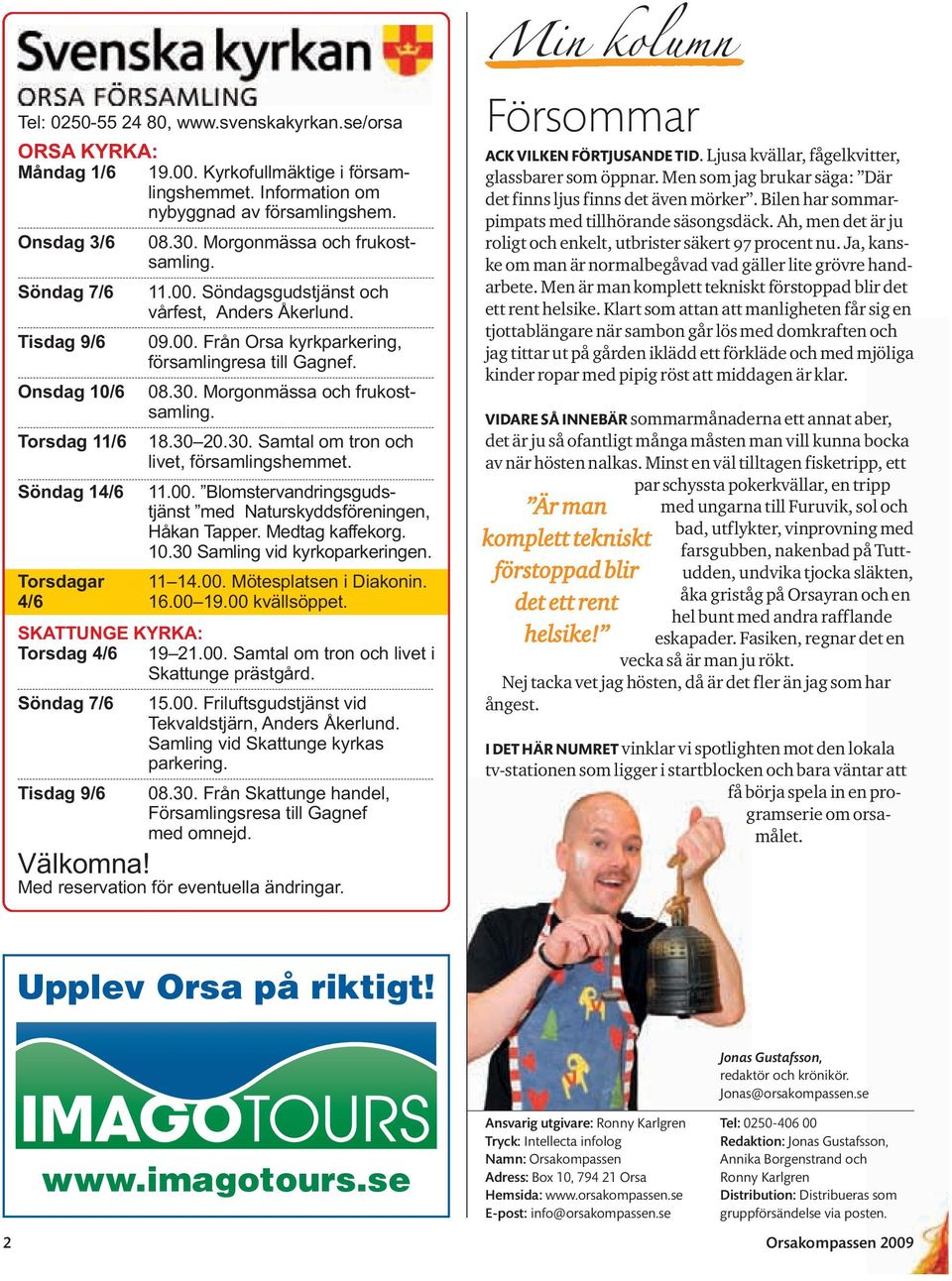 Morgonmässa och frukostsamling. Torsdag 11/6 18.30 20.30. Samtal om tron och livet, församlingshemmet. Söndag 14/6 11.00. Blomstervandringsgudstjänst med Naturskyddsföreningen, Håkan Tapper.